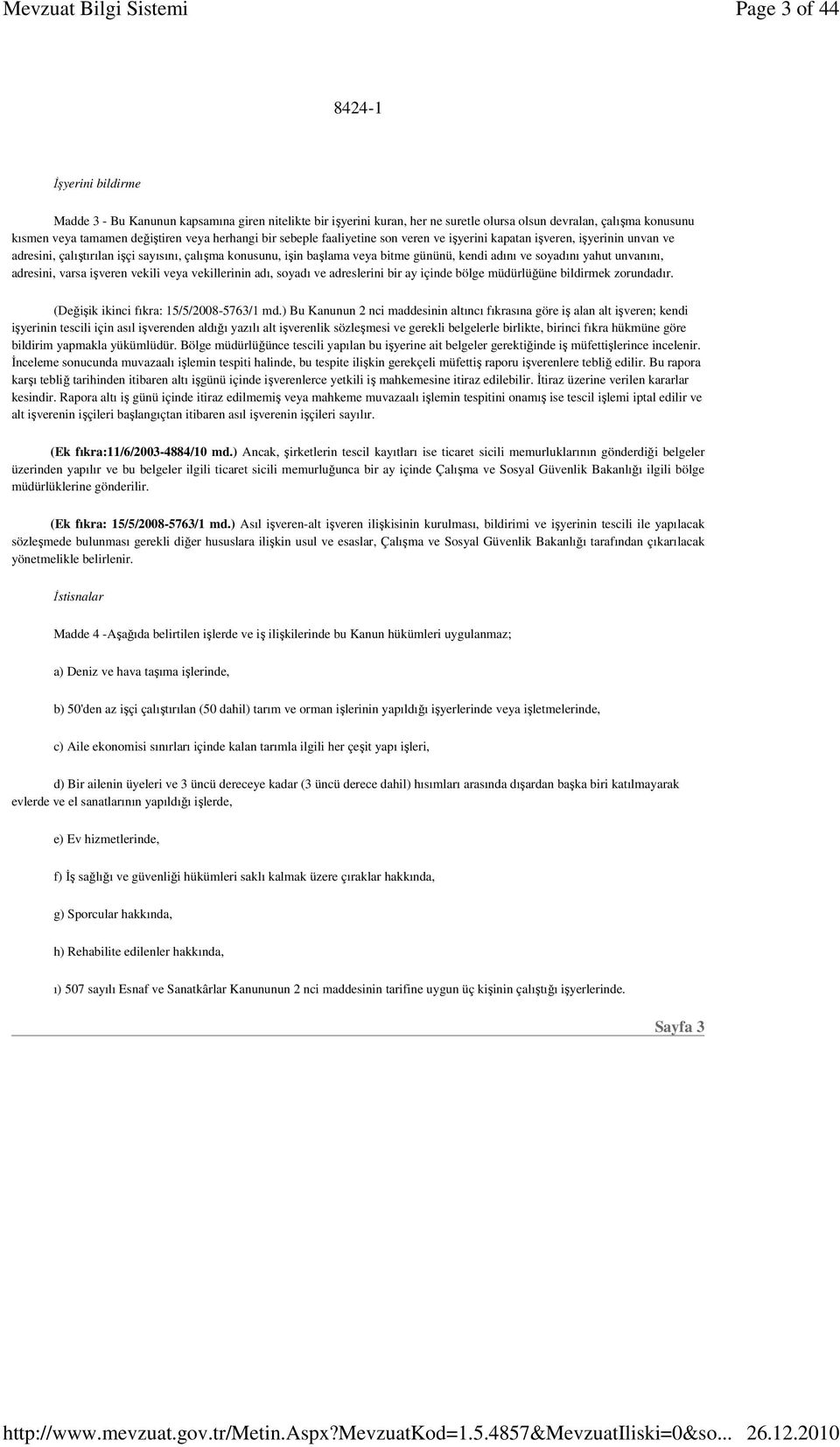 soyadını yahut unvanını, adresini, varsa işveren vekili veya vekillerinin adı, soyadı ve adreslerini bir ay içinde bölge müdürlüğüne bildirmek zorundadır. (Değişik ikinci fıkra: 15/5/2008-5763/1 md.