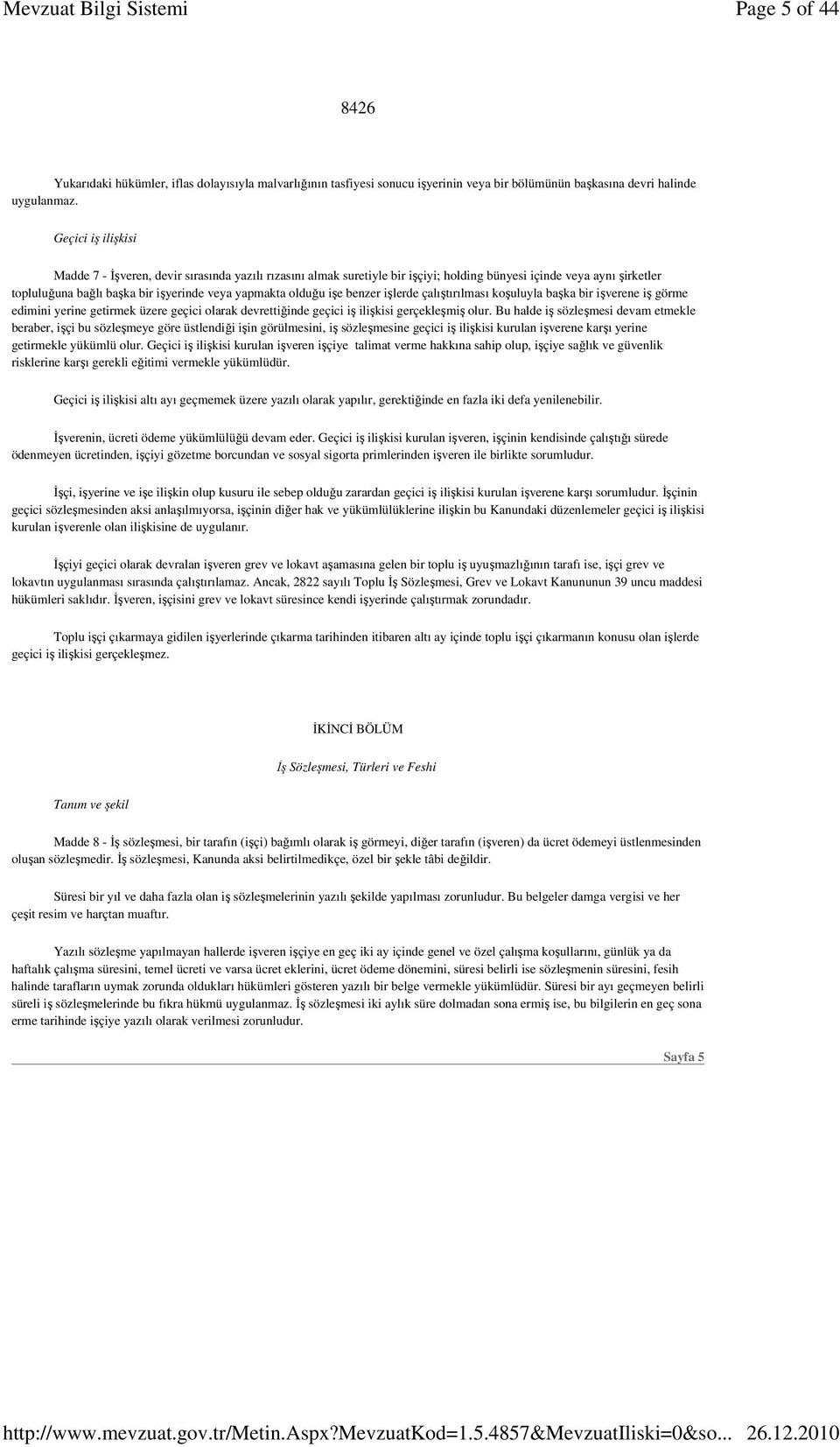 işe benzer işlerde çalıştırılması koşuluyla başka bir işverene iş görme edimini yerine getirmek üzere geçici olarak devrettiğinde geçici iş ilişkisi gerçekleşmiş olur.