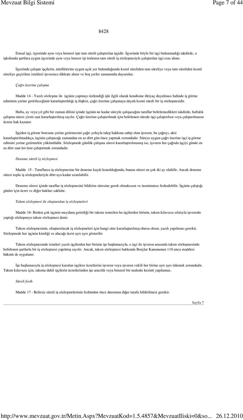 Đşyerinde çalışan işçilerin, niteliklerine uygun açık yer bulunduğunda kısmî süreliden tam süreliye veya tam süreliden kısmî süreliye geçirilme istekleri işverence dikkate alınır ve boş yerler