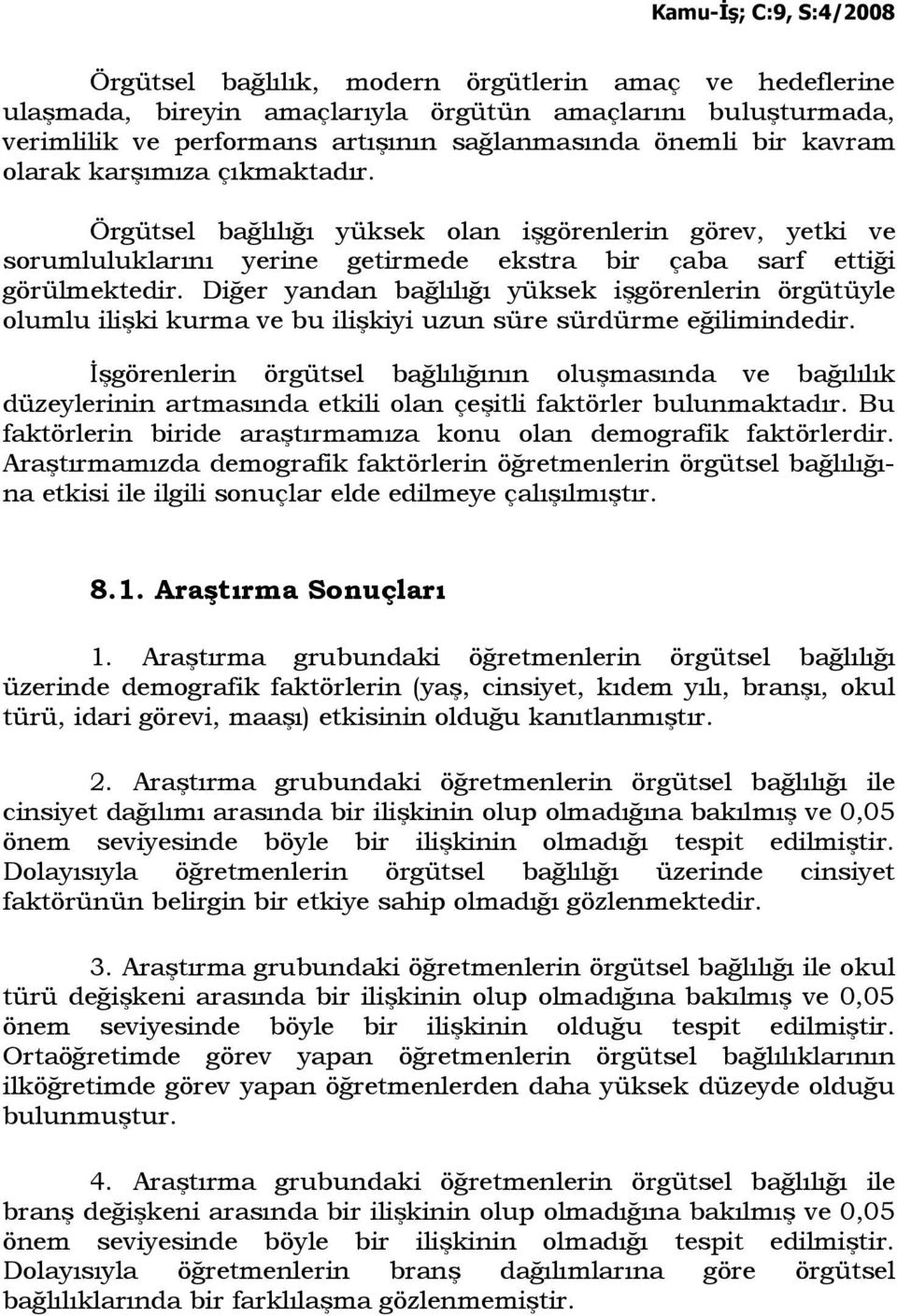 Diğer yandan bağlılığı yüksek işgörenlerin örgütüyle olumlu ilişki kurma ve bu ilişkiyi uzun süre sürdürme eğilimindedir.