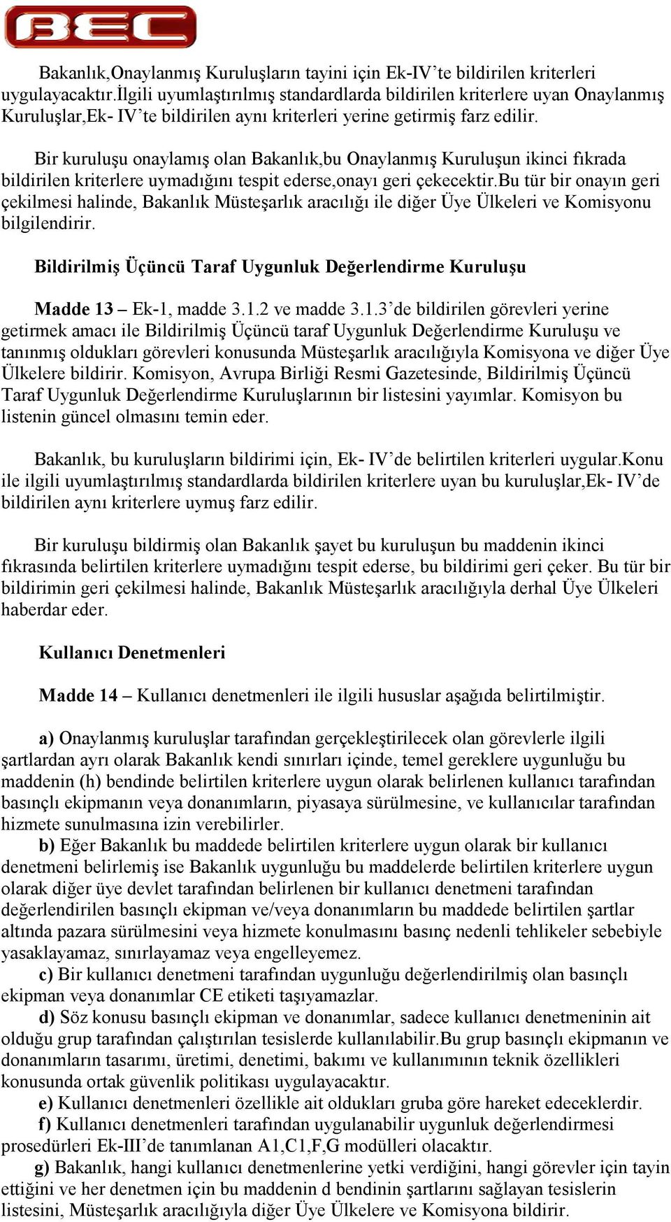 Bir kurulu'u onaylam' olan Bakanlk,bu Onaylanm' Kurulu'un ikinci fkrada bildirilen kriterlere uymad$n tespit ederse,onay geri çekecektir.