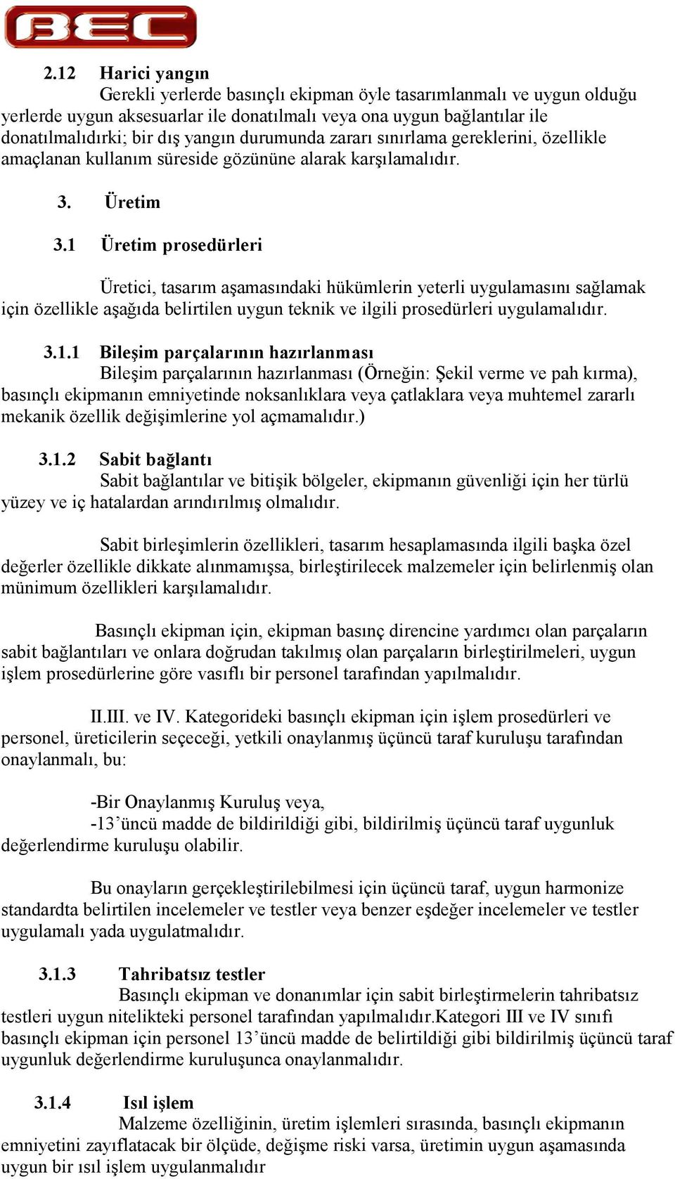 1 Üretim prosedürleri Üretici, tasarm a'amasndaki hükümlerin yeterli uygulamasn sa$lamak için özellikle a'a$da belirtilen uygun teknik ve ilgili prosedürleri uygulamaldr. 3.1.1 Bile:im parçalarnn