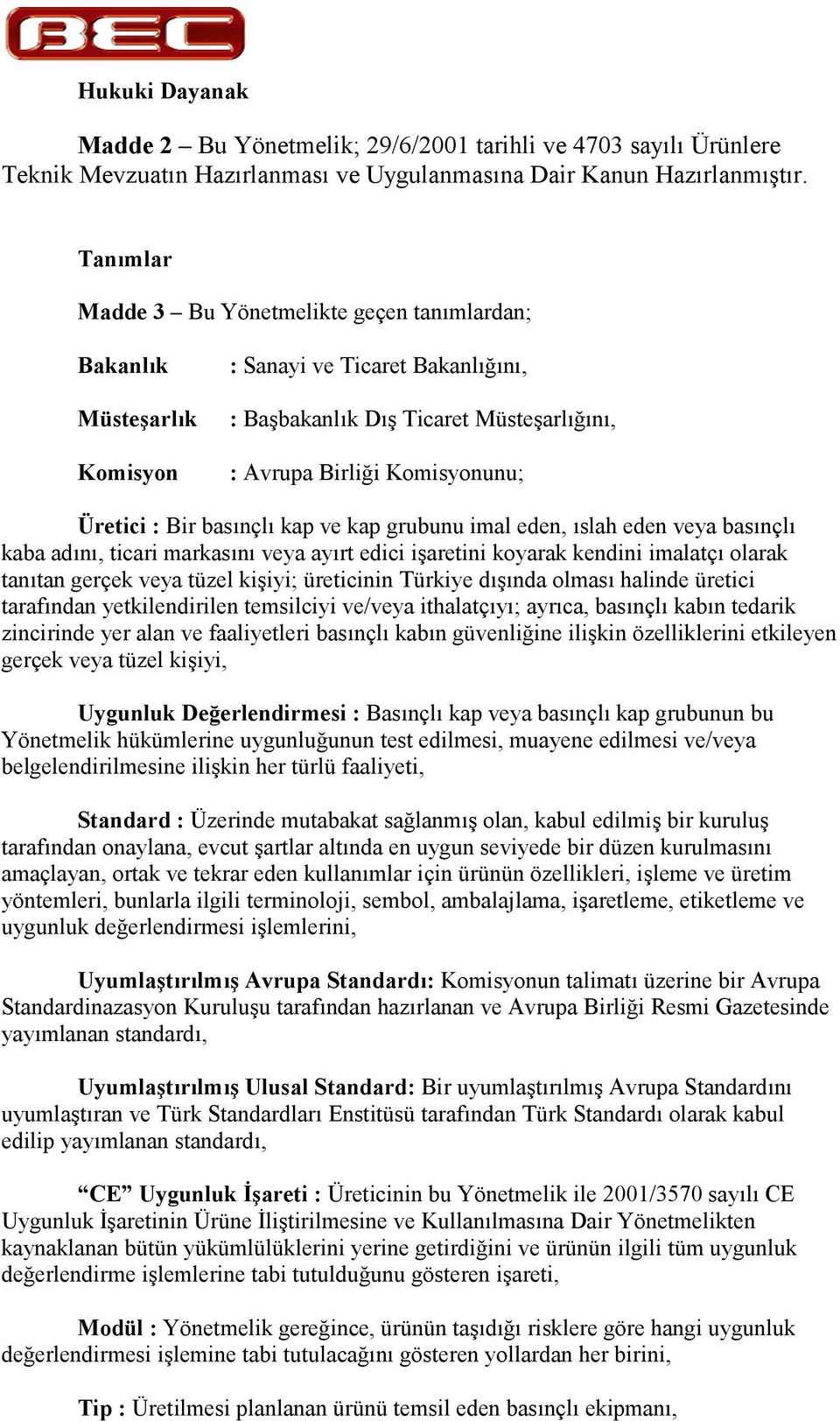 ve kap grubunu imal eden, slah eden veya basnçl kaba adn, ticari markasn veya ayrt edici i'aretini koyarak kendini imalatç olarak tantan gerçek veya tüzel ki'iyi; üreticinin Türkiye d'nda olmas