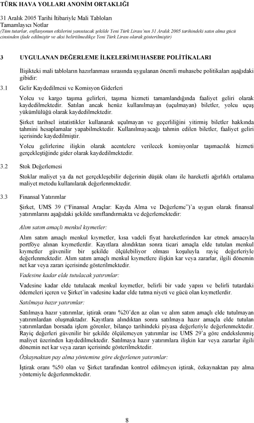 Satılan ancak henüz kullanılmayan (uçulmayan) biletler, yolcu uçuş yükümlülüğü olarak kaydedilmektedir.