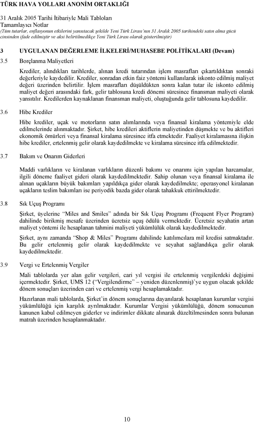 Krediler, sonradan etkin faiz yöntemi kullanılarak iskonto edilmiş maliyet değeri üzerinden belirtilir.