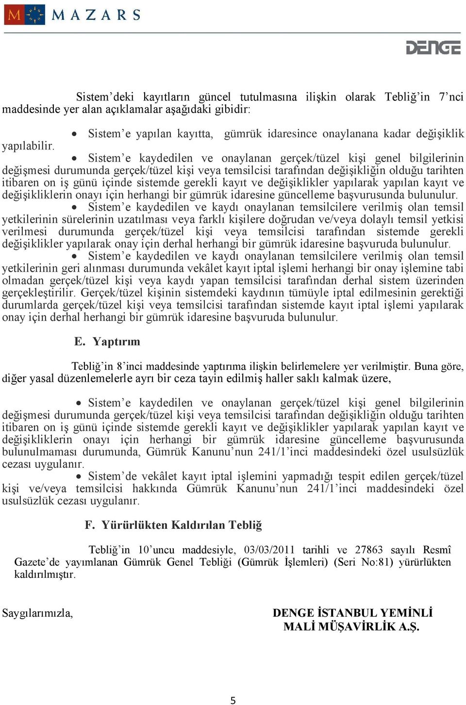 Sistem e kaydedilen ve onaylanan gerçek/tüzel kişi genel bilgilerinin değişmesi durumunda gerçek/tüzel kişi veya temsilcisi tarafından değişikliğin olduğu tarihten itibaren on iş günü içinde sistemde