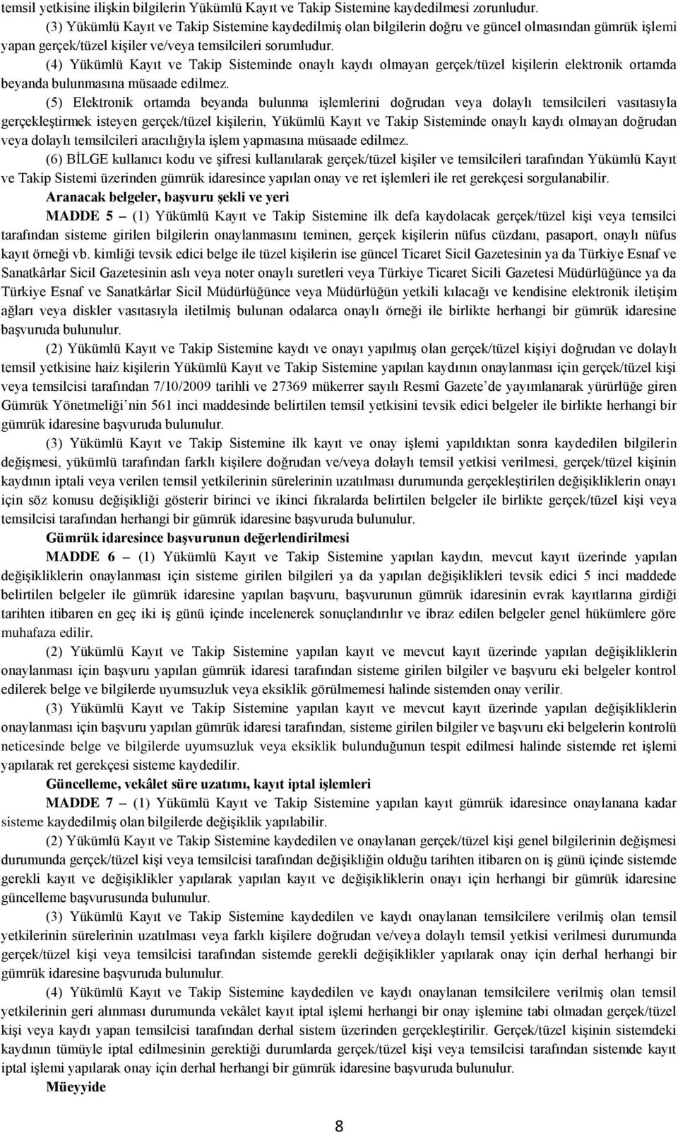 (4) Yükümlü Kayıt ve Takip Sisteminde onaylı kaydı olmayan gerçek/tüzel kişilerin elektronik ortamda beyanda bulunmasına müsaade edilmez.