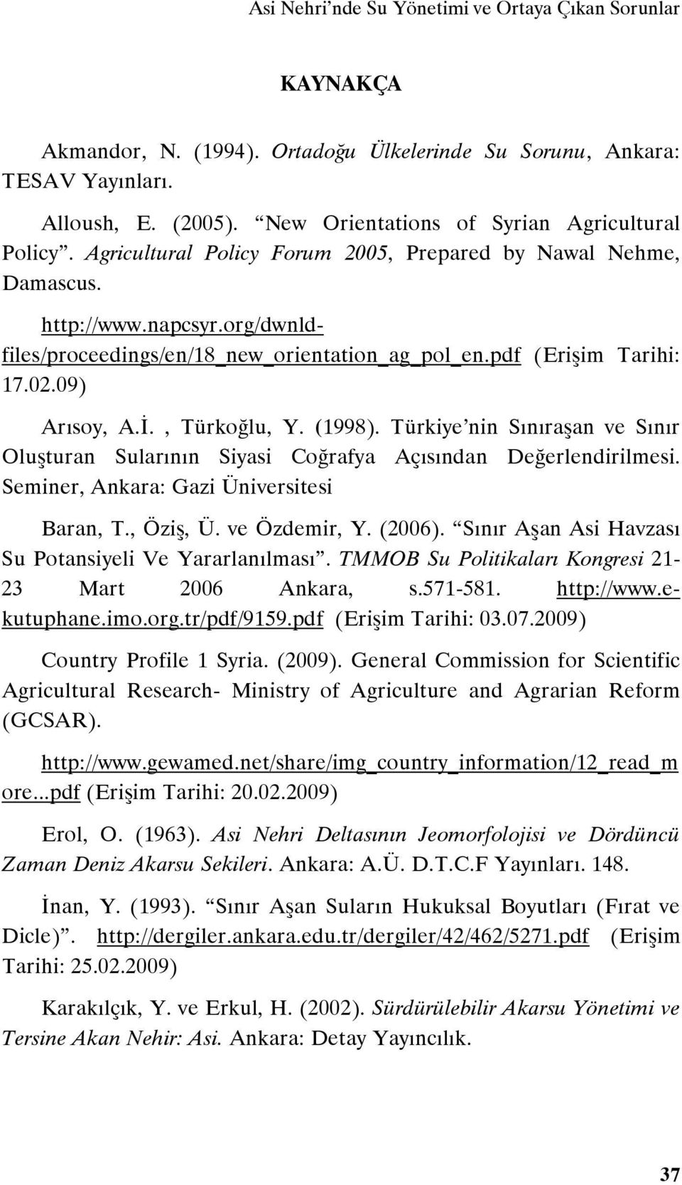 pdf (Erişim Tarihi: 17.02.09) Arısoy, A.İ., Türkoğlu, Y. (1998). Türkiye nin Sınıraşan ve Sınır Oluşturan Sularının Siyasi Coğrafya Açısından Değerlendirilmesi.