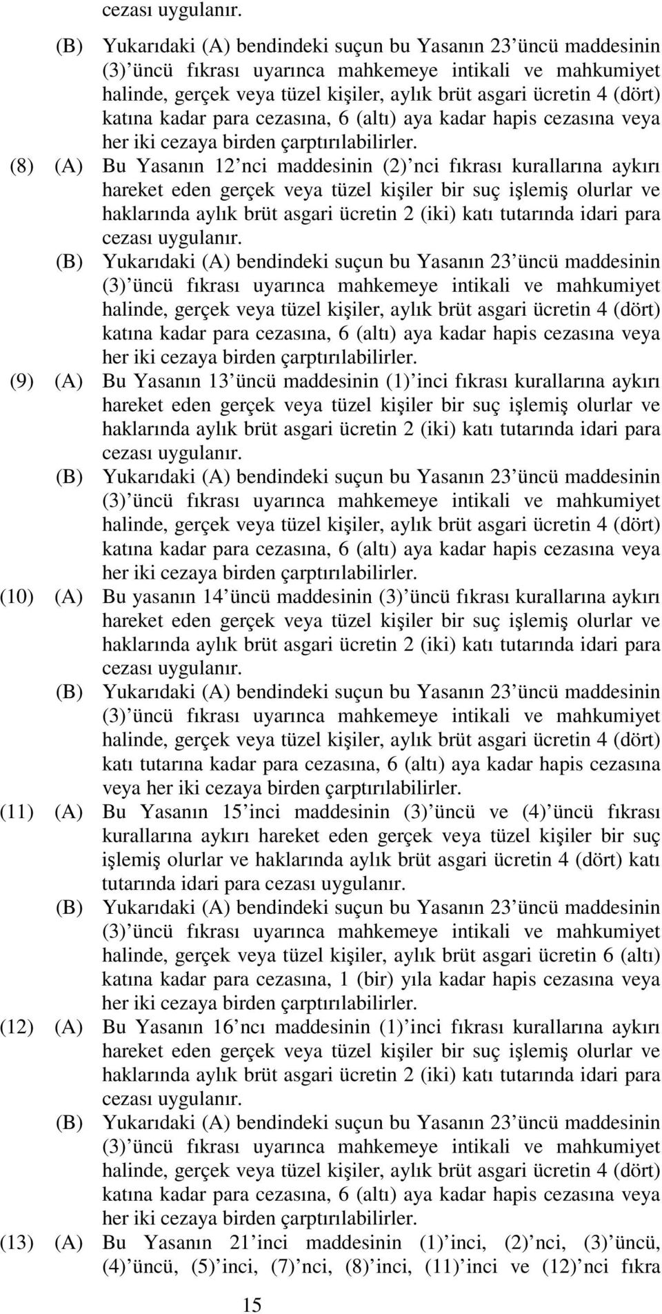 olurlar ve haklarında aylık brüt asgari ücretin 2 (iki) katı tutarında idari para  katına kadar para cezasına, 6 (altı) aya kadar hapis cezasına veya (9) (A) Bu Yasanın 13 üncü maddesinin (1) inci