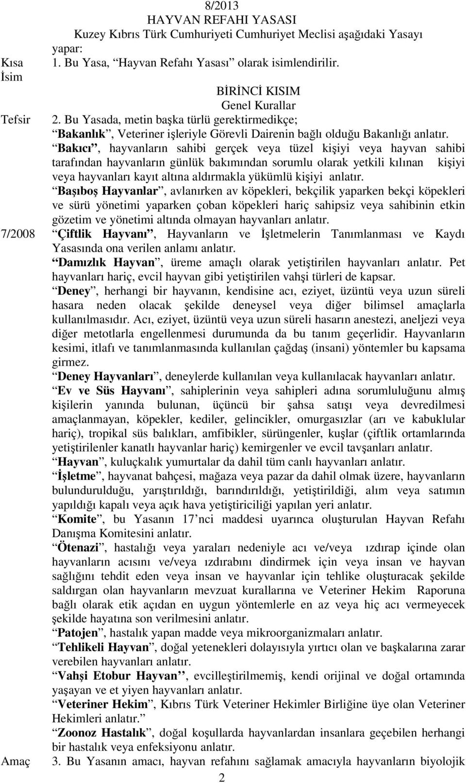 Bakıcı, hayvanların sahibi gerçek veya tüzel kişiyi veya hayvan sahibi tarafından hayvanların günlük bakımından sorumlu olarak yetkili kılınan kişiyi veya hayvanları kayıt altına aldırmakla yükümlü