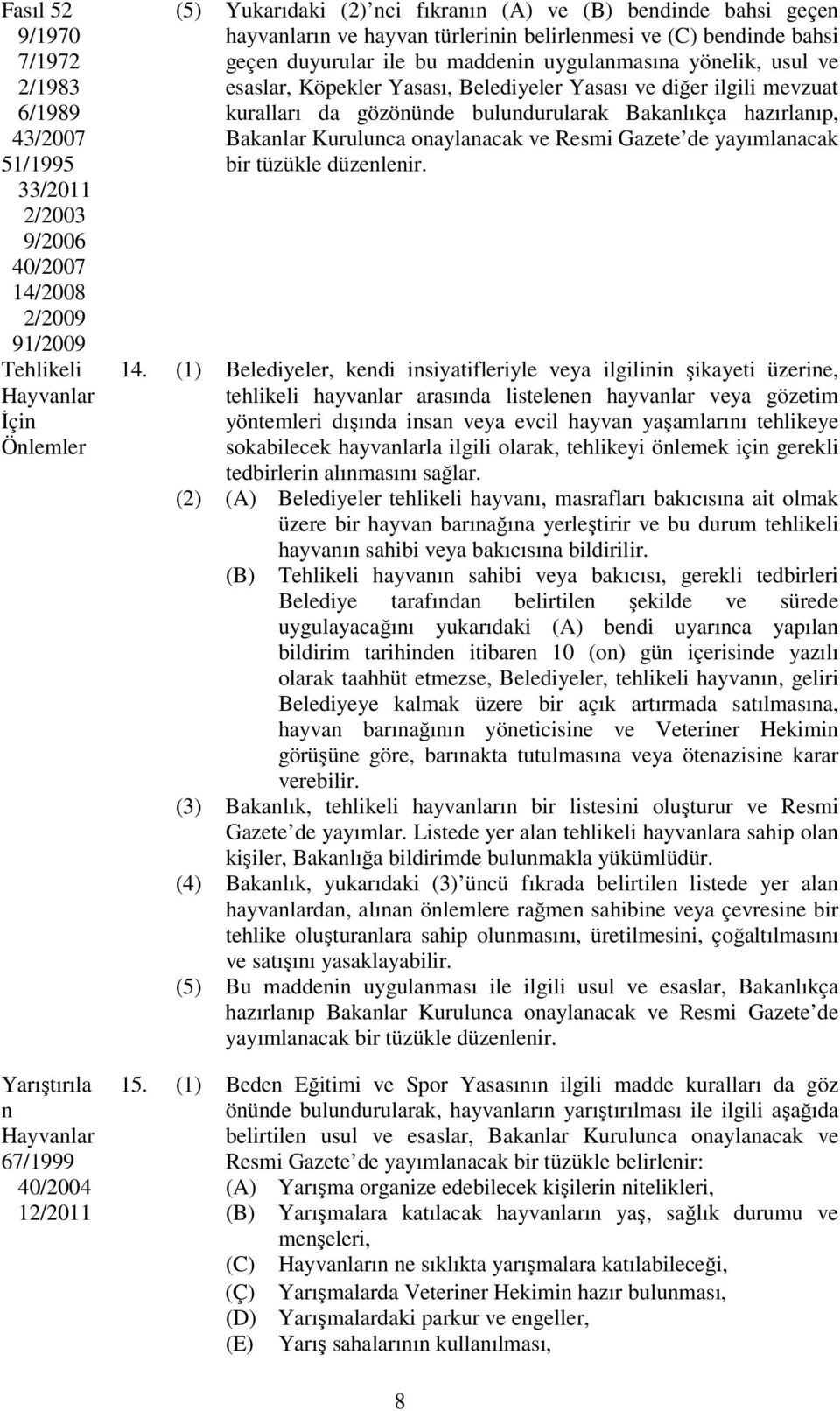 Belediyeler Yasası ve diğer ilgili mevzuat kuralları da gözönünde bulundurularak Bakanlıkça hazırlanıp, Bakanlar Kurulunca onaylanacak ve Resmi Gazete de yayımlanacak bir tüzükle düzenlenir. 14.