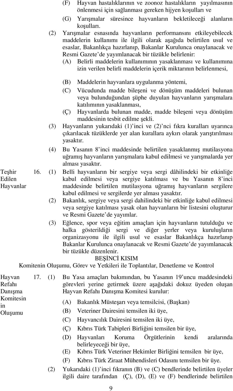 Resmi Gazete de yayımlanacak bir tüzükle belirlenir: (A) Belirli maddelerin kullanımının yasaklanması ve kullanımına izin verilen belirli maddelerin içerik miktarının belirlenmesi, (B) (C) (Ç)