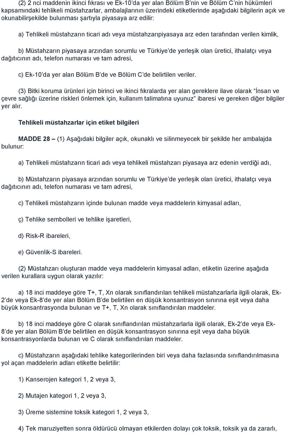 Türkiye de yerleşik olan üretici, ithalatçı veya dağıtıcının adı, telefon numarası ve tam adresi, c) Ek-10 da yer alan Bölüm B de ve Bölüm C de belirtilen veriler.