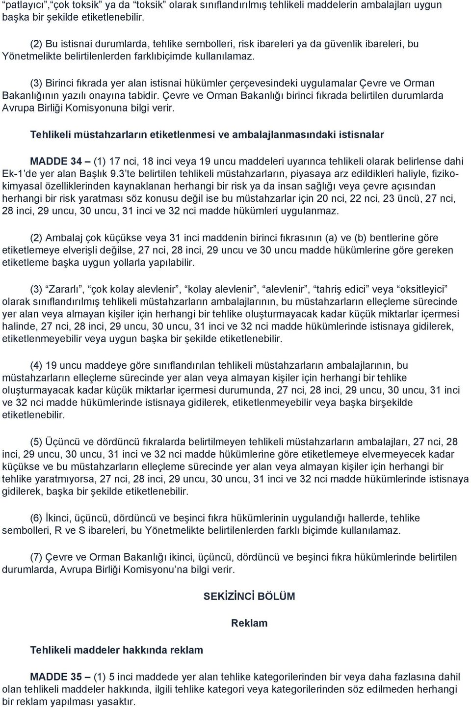 (3) Birinci fıkrada yer alan istisnai hükümler çerçevesindeki uygulamalar Çevre ve Orman Bakanlığının yazılı onayına tabidir.