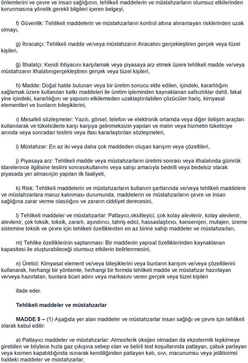 ihtiyacını karşılamak veya piyasaya arz etmek üzere tehlikeli madde ve/veya müstahzarın ithalatınıgerçekleştiren gerçek veya tüzel kişileri, h) Madde: Doğal halde bulunan veya bir üretim sonucu elde