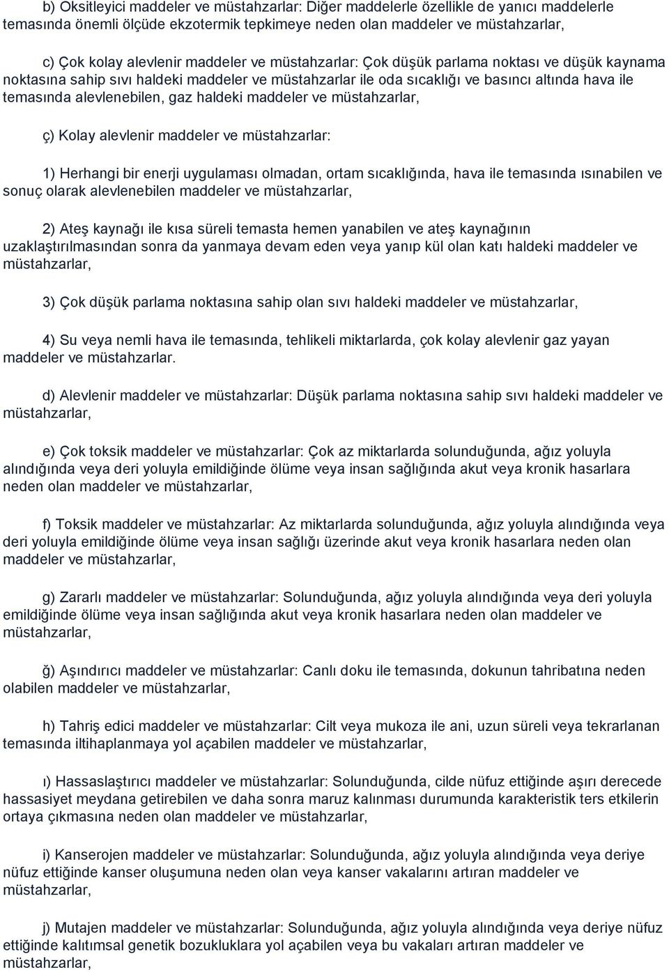 haldeki maddeler ve müstahzarlar, ç) Kolay alevlenir maddeler ve müstahzarlar: 1) Herhangi bir enerji uygulaması olmadan, ortam sıcaklığında, hava ile temasında ısınabilen ve sonuç olarak