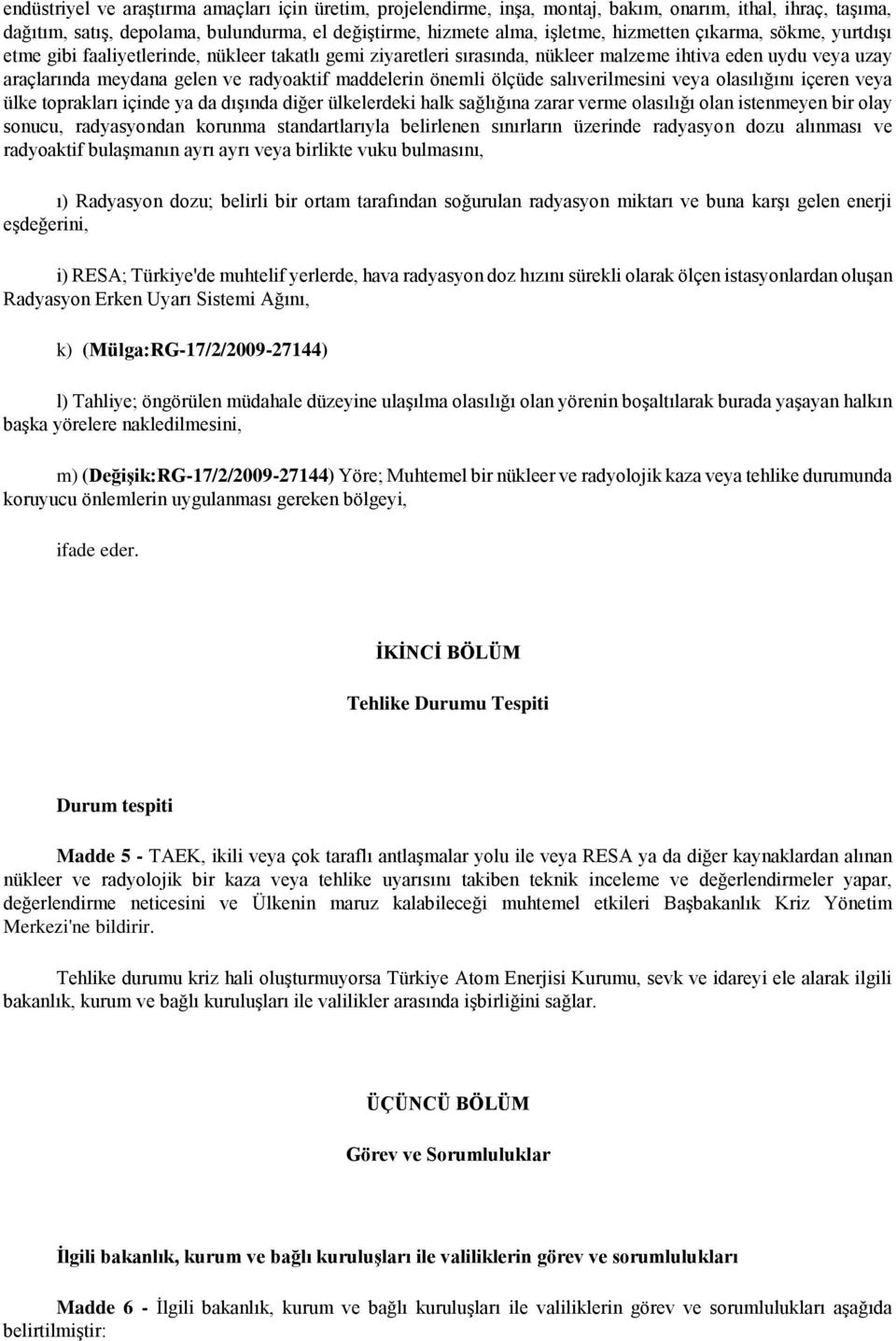 ölçüde salıverilmesini veya olasılığını içeren veya ülke toprakları içinde ya da dışında diğer ülkelerdeki halk sağlığına zarar verme olasılığı olan istenmeyen bir olay sonucu, radyasyondan korunma