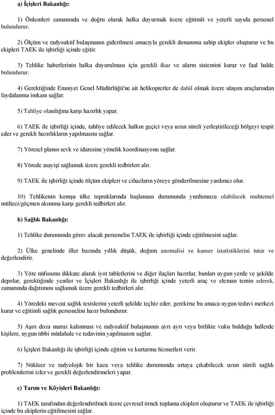 3) Tehlike haberlerinin halka duyurulması için gerekli ikaz ve alarm sistemini kurar ve faal halde bulundurur.