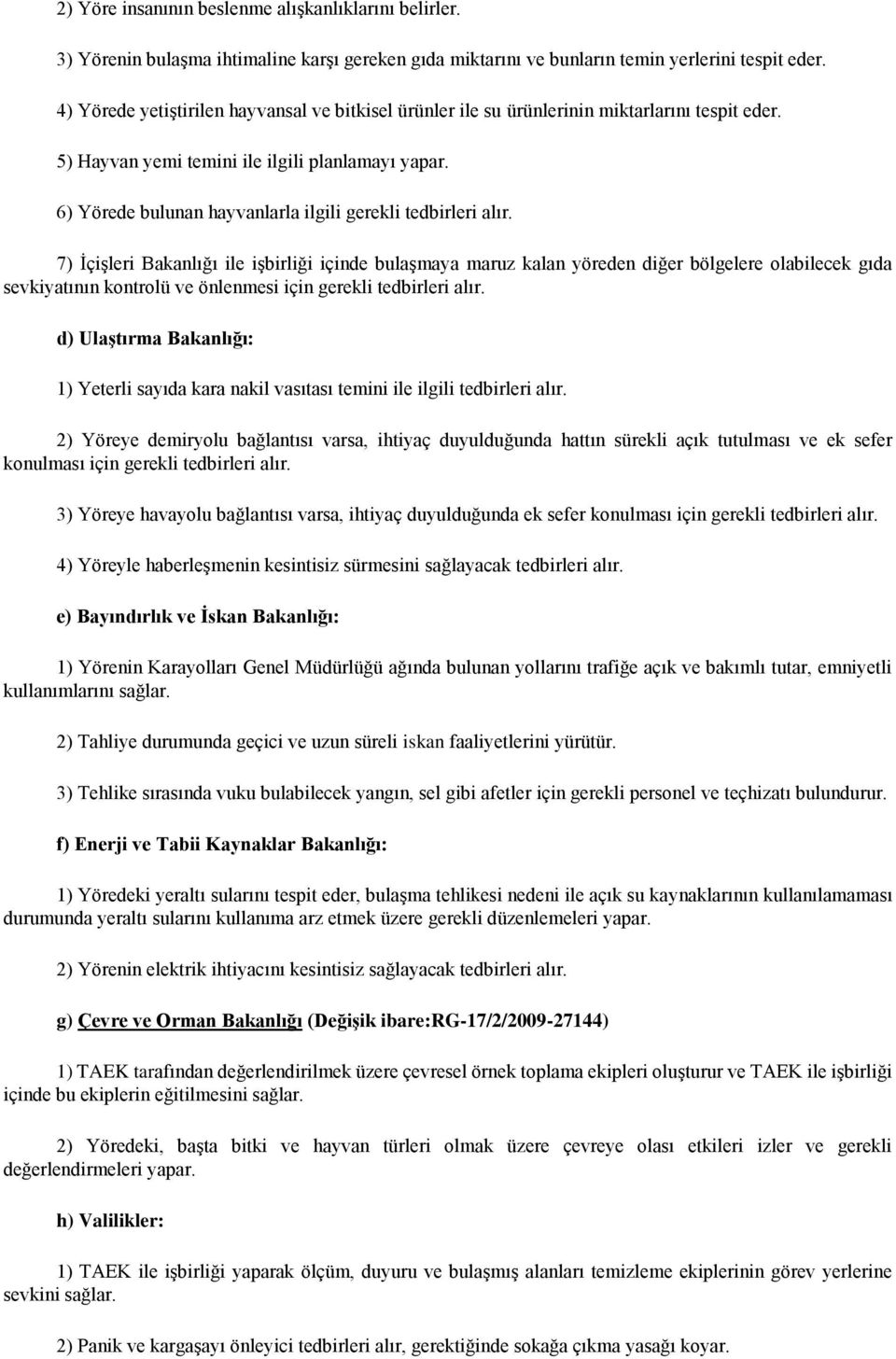 6) Yörede bulunan hayvanlarla ilgili gerekli tedbirleri alır.