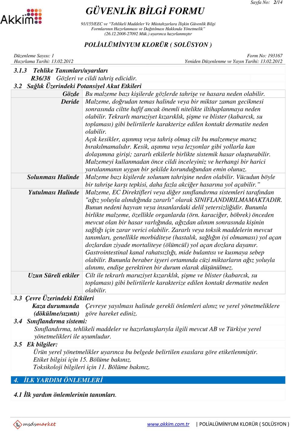 Tekrarlı maruziyet kızarıklık, şişme ve blister (kabarcık, su toplaması) gibi belirtilerle karakterize edilen kontakt dermatite neden olabilir.