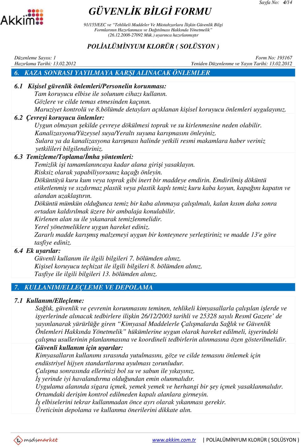 2 Çevreyi koruyucu önlemler: Uygun olmayan şekilde çevreye dökülmesi toprak ve su kirlenmesine neden olabilir. Kanalizasyona/Yüzeysel suya/yeraltı suyuna karışmasını önleyiniz.