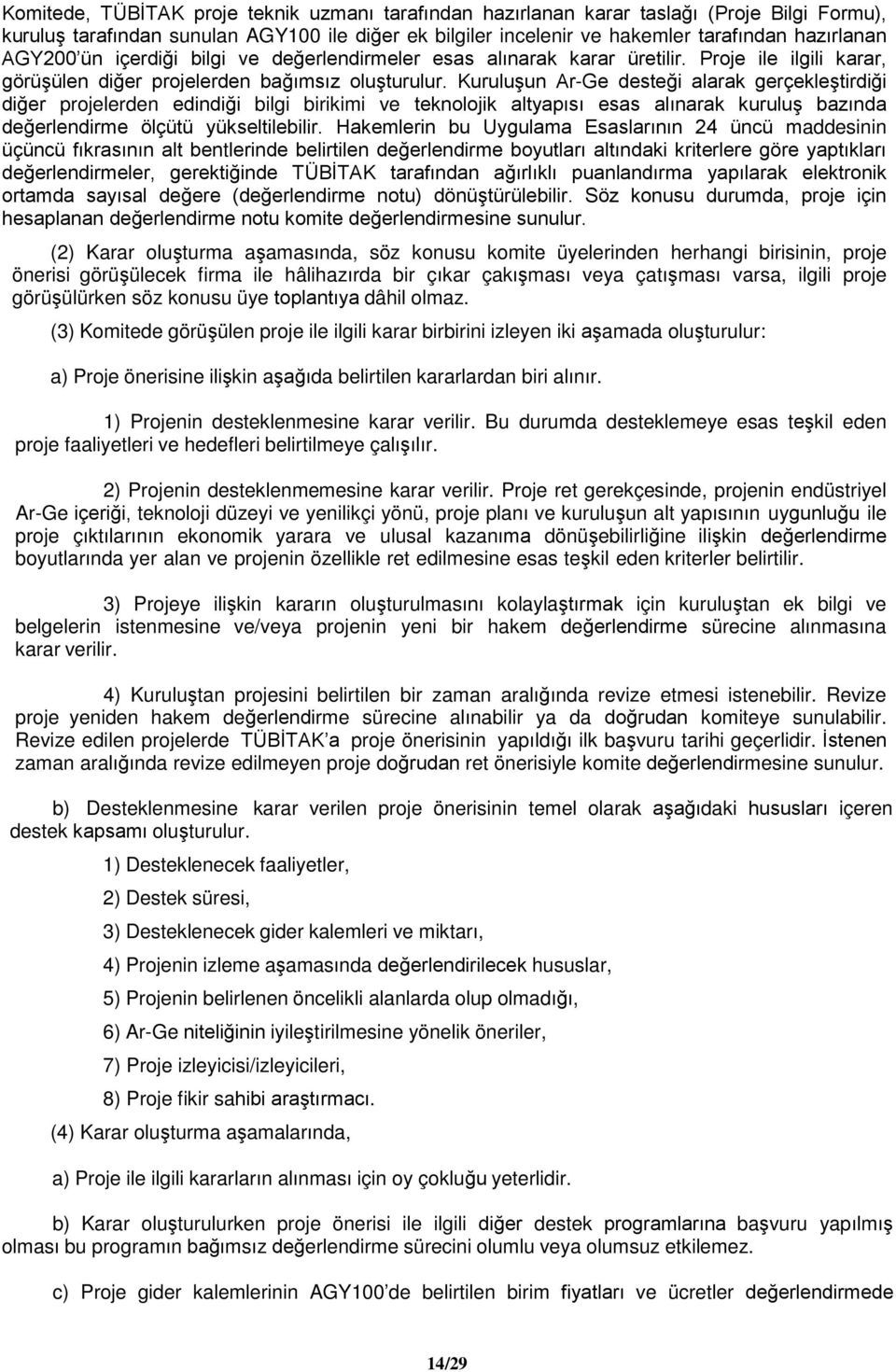 Kuruluşun Ar-Ge desteği alarak gerçekleştirdiği diğer projelerden edindiği bilgi birikimi ve teknolojik altyapısı esas alınarak kuruluş bazında değerlendirme ölçütü yükseltilebilir.