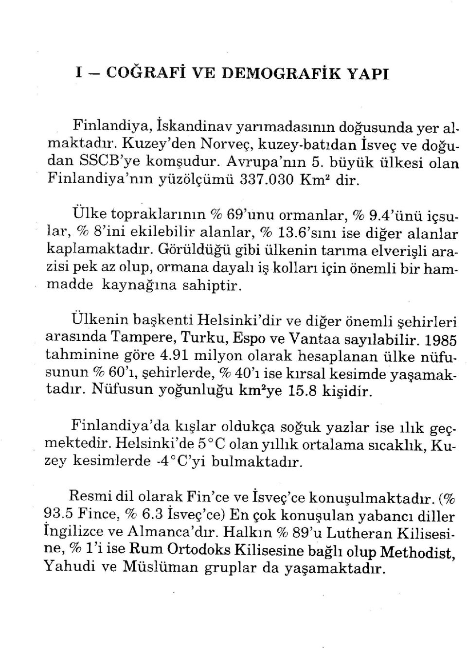 Görüldüğü gibi ülkenin tarıma elverişli arazisi pek az olup, ormana dayalı iş kolları için önemli bir hammadde kaynağına sahiptir.