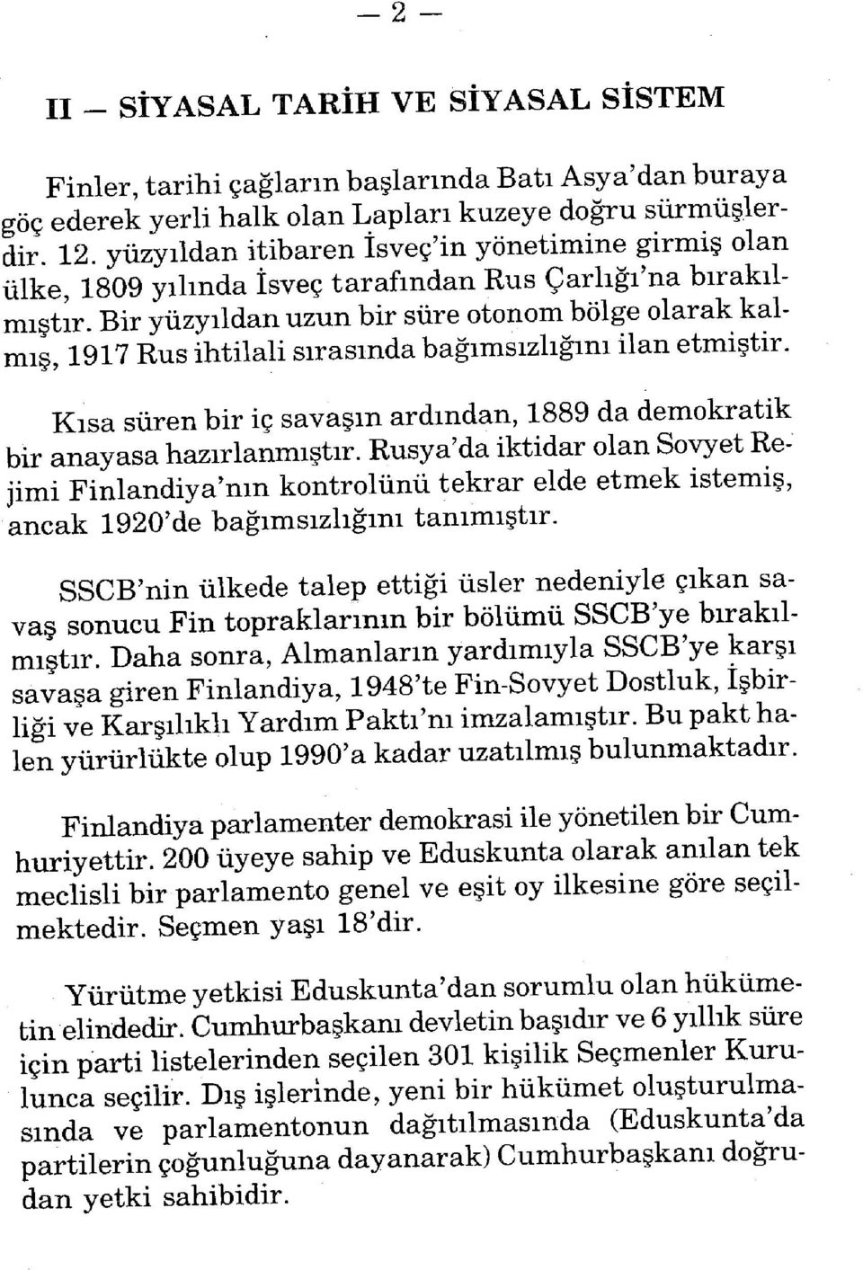 Bir yüzyıldan uzun bir süre otonom bölge olarak kalmış, 1917 Rus ihtilali sırasında bağımsızlığını ilan etmiştir. Kısa süren bir iç savaşın ardından, 1889 da demokratik bir anayasa hazırlanmıştır.