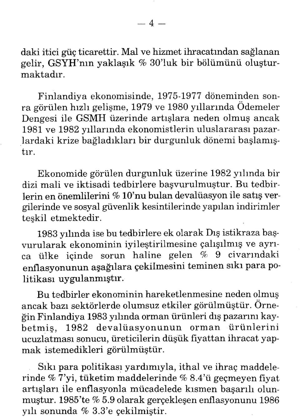 ekonomistlerin uluslararası pazarlardaki krize bağladıkları bir durgunluk dönemi başlamıştır. Ekonomide görülen durgunluk üzerine 1982 yılında bir dizi mali ve iktisadi tedbirlere başvurulmuştur.