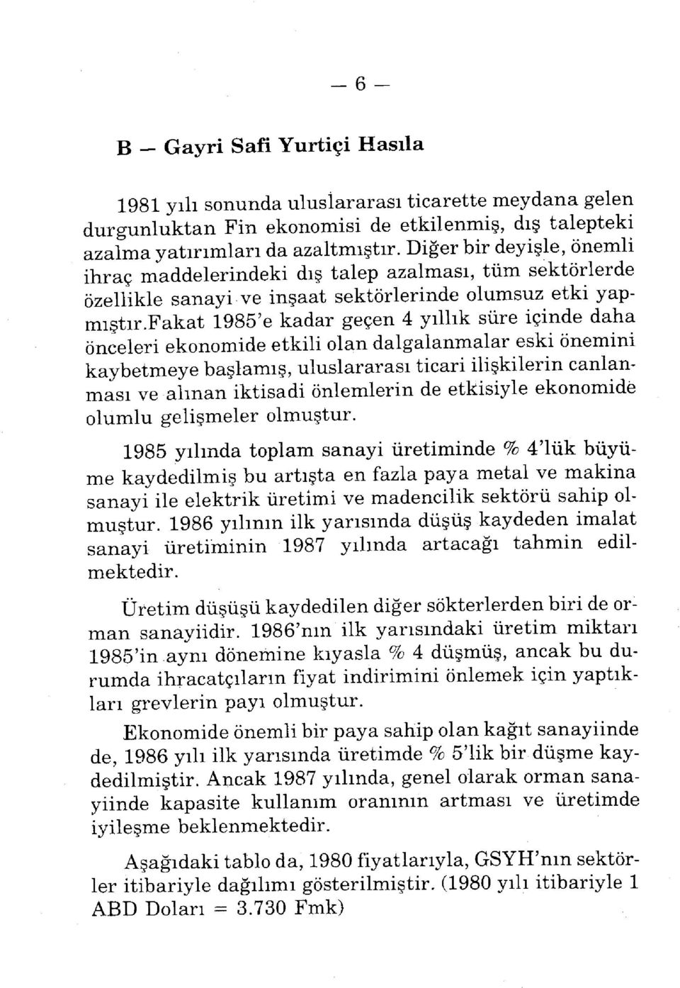 fakat 1985'e kadar geçen 4 yıllık süre içinde daha önceleri ekonomide etkili olan dalgalanmalar eski önemini kaybetmeye başlamış, uluslararası ticari ilişkilerin canlanması ve alman iktisadi