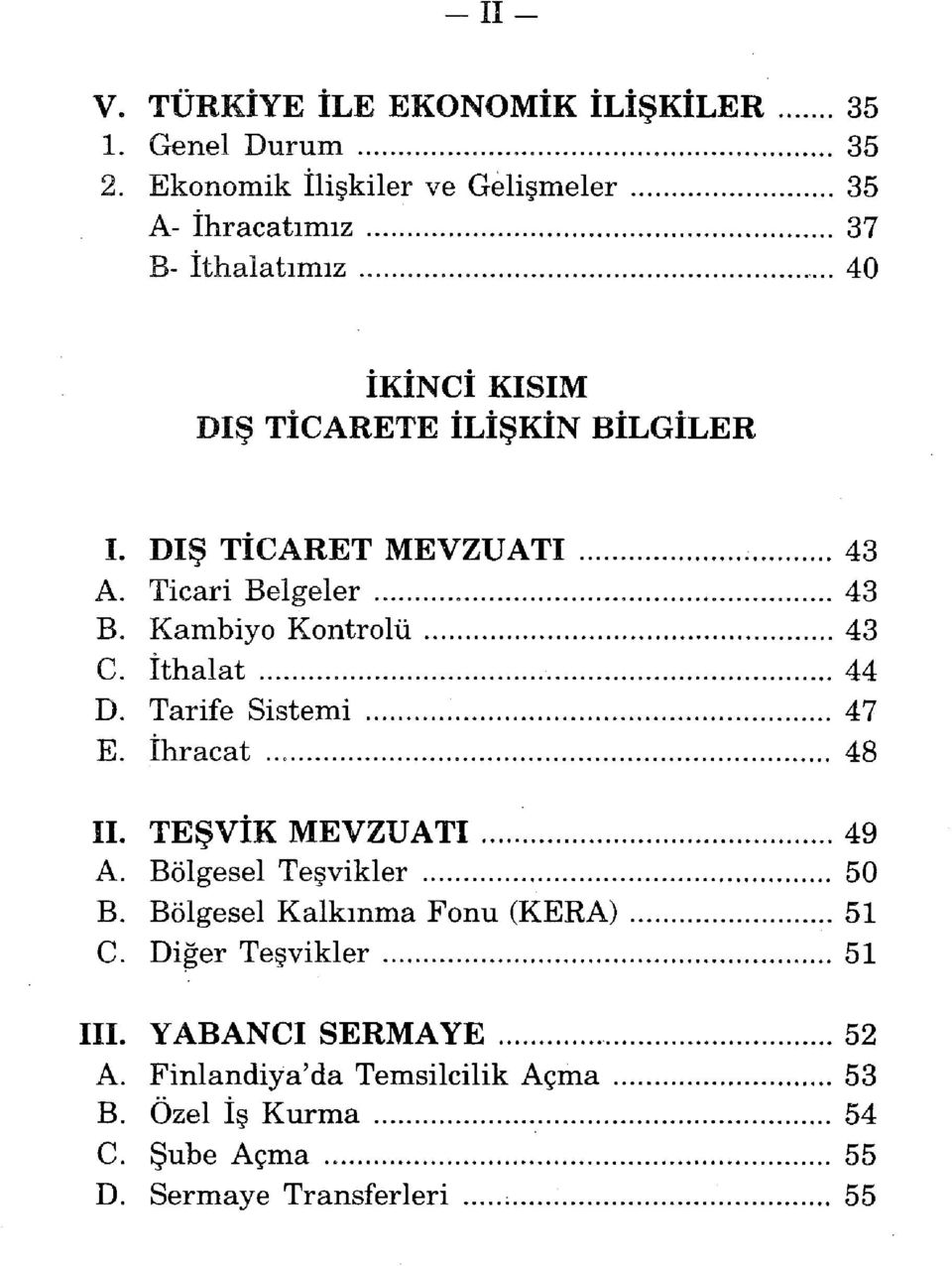 DIŞ TİCARET MEVZUATI 43 A. Ticari Belgeler 43 B. Kambiyo Kontrolü 43 C. İthalat 44 D. Tarife Sistemi 47 E. İhracat 48 II.