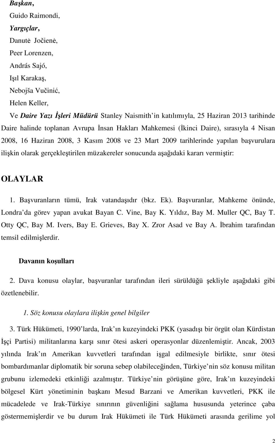 olarak gerçekleştirilen müzakereler sonucunda aşağıdaki kararı vermiştir: OLAYLAR 1. Başvuranların tümü, Irak vatandaşıdır (bkz. Ek). Başvuranlar, Mahkeme önünde, Londra da görev yapan avukat Bayan C.