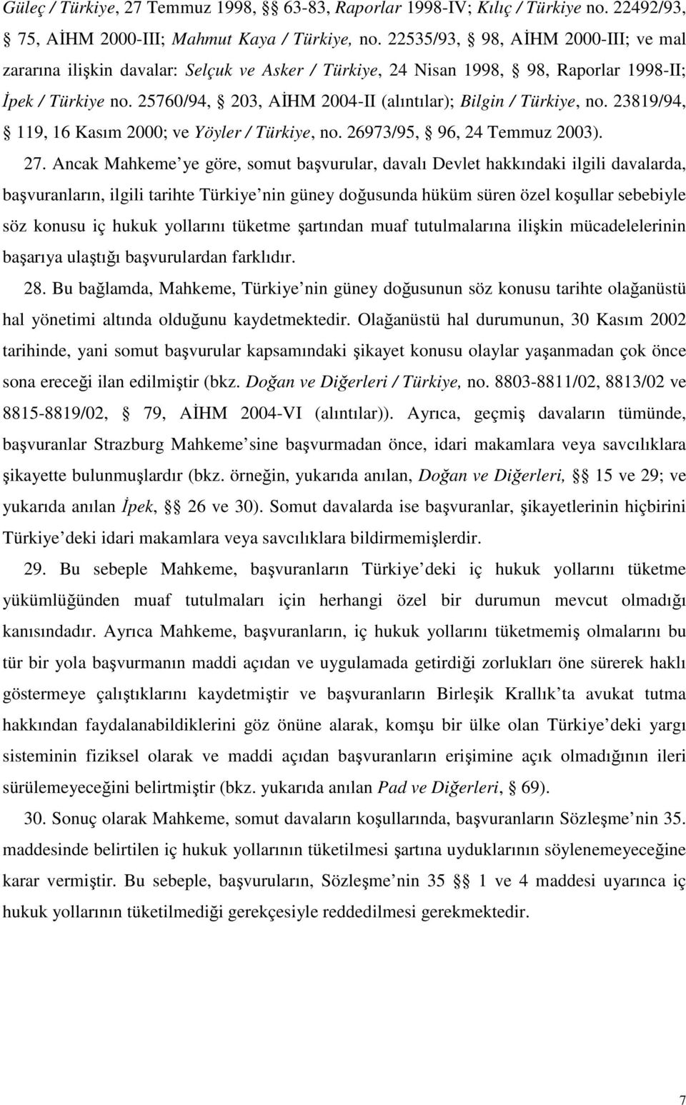 25760/94, 203, AĐHM 2004-II (alıntılar); Bilgin / Türkiye, no. 23819/94, 119, 16 Kasım 2000; ve Yöyler / Türkiye, no. 26973/95, 96, 24 Temmuz 2003). 27.