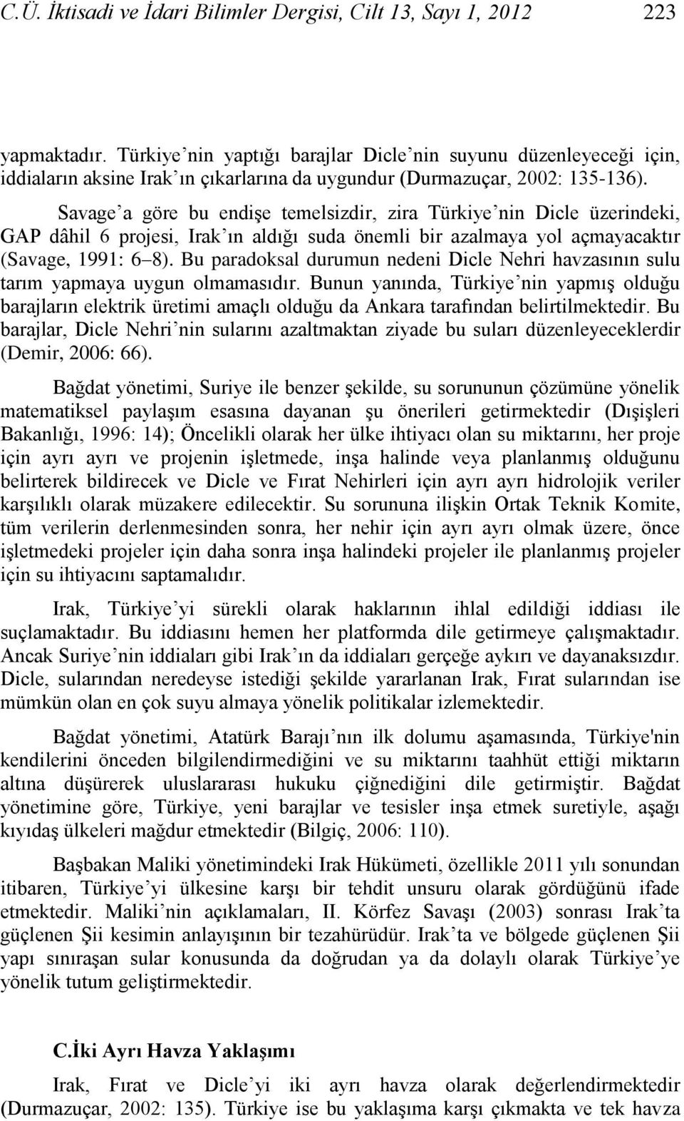 Savage a göre bu endiģe temelsizdir, zira Türkiye nin Dicle üzerindeki, GAP dâhil 6 projesi, Irak ın aldığı suda önemli bir azalmaya yol açmayacaktır (Savage, 1991: 6 8).