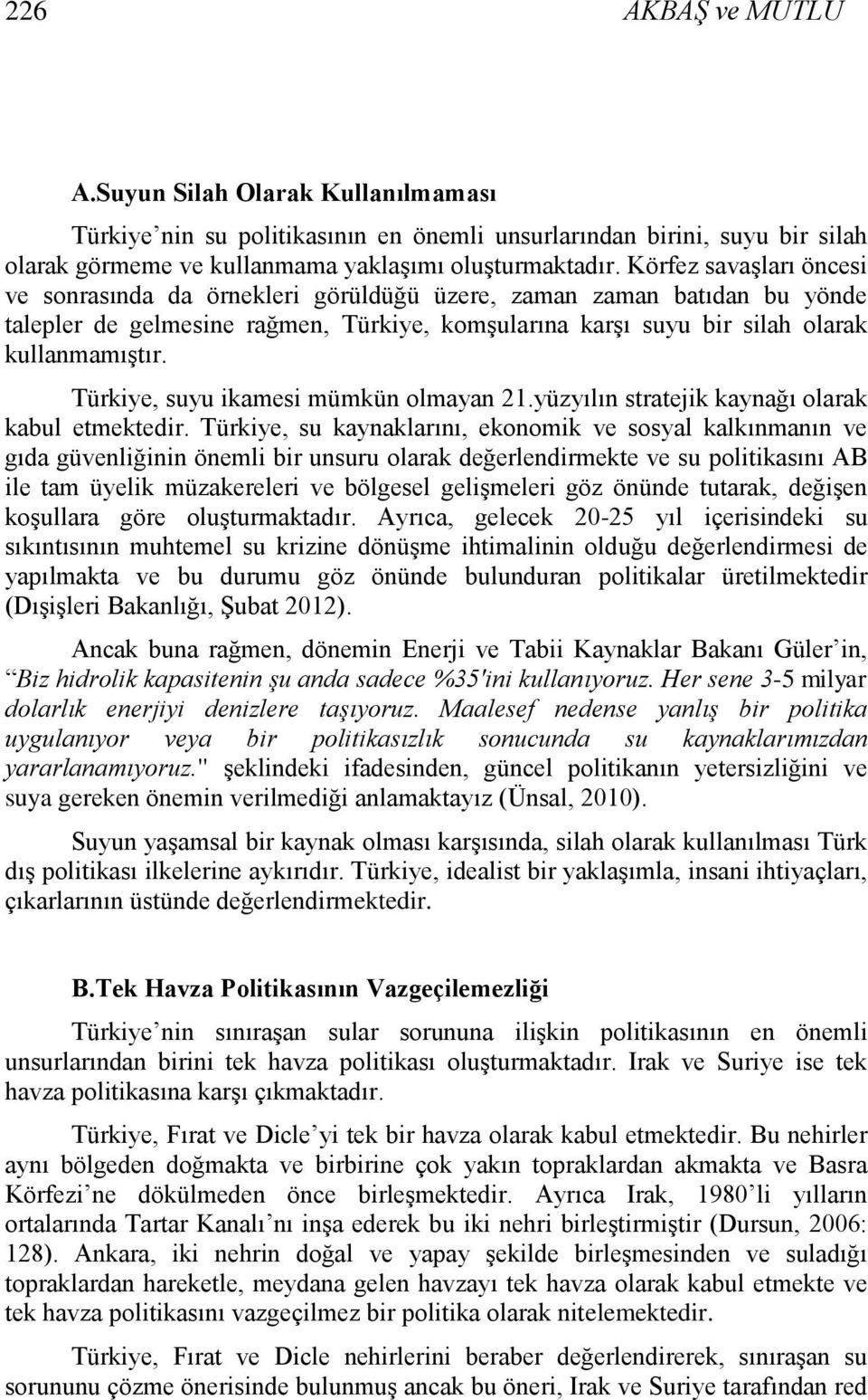 Türkiye, suyu ikamesi mümkün olmayan 21.yüzyılın stratejik kaynağı olarak kabul etmektedir.