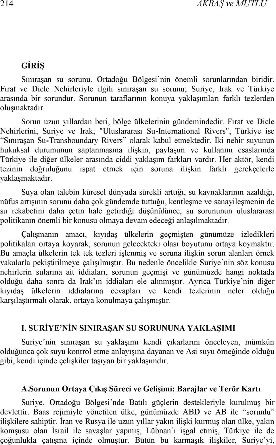 Fırat ve Dicle Nehirlerini, Suriye ve Irak; "Uluslararası Su-International Rivers", Türkiye ise SınıraĢan Su-Transboundary Rivers olarak kabul etmektedir.