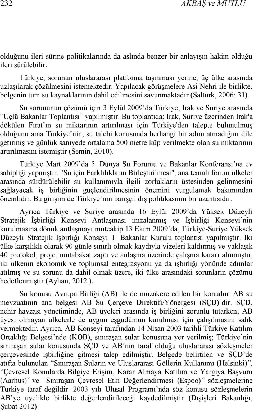 Yapılacak görüģmelere Asi Nehri ile birlikte, bölgenin tüm su kaynaklarının dahil edilmesini savunmaktadır (Saltürk, 2006: 31).