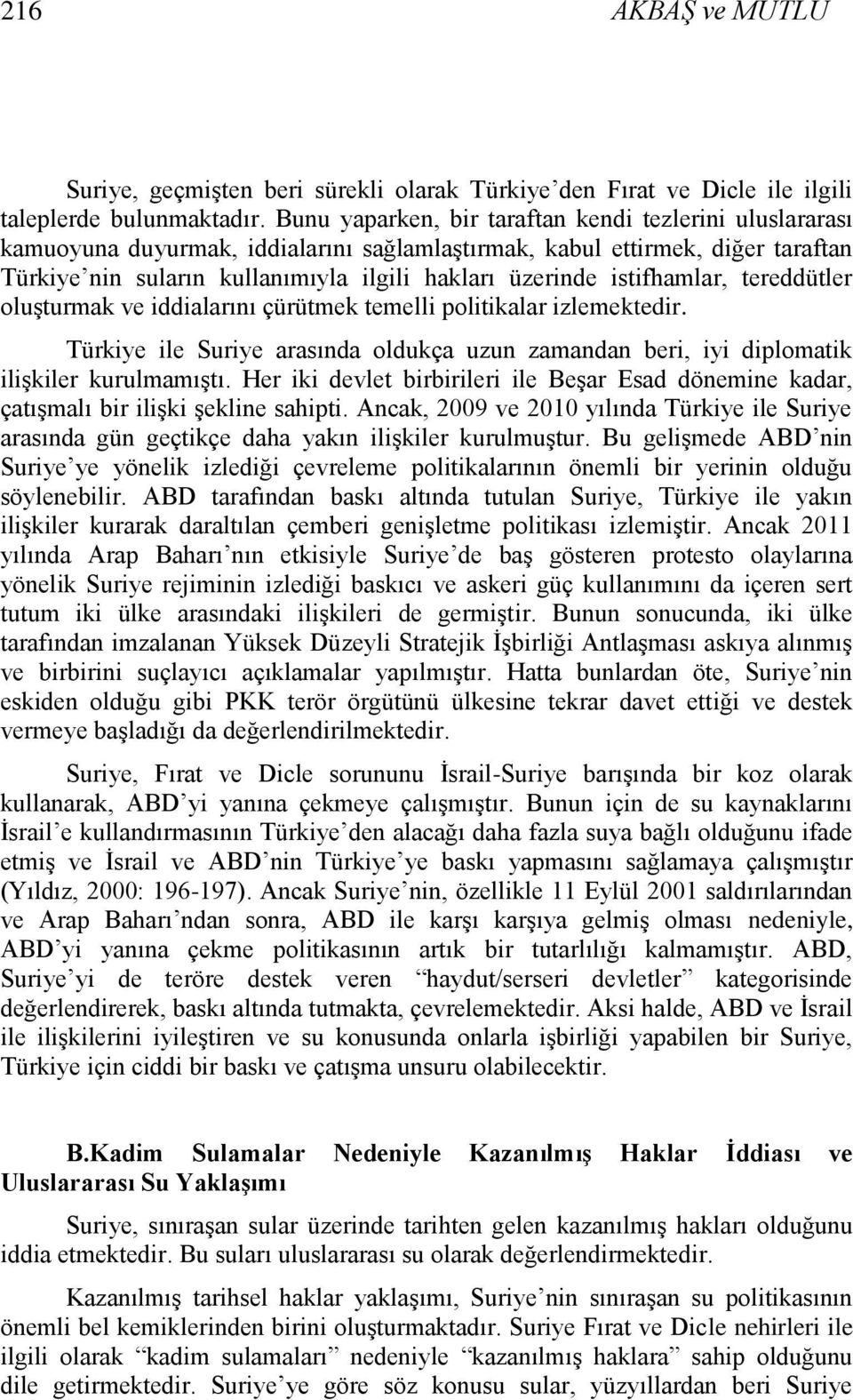 istifhamlar, tereddütler oluģturmak ve iddialarını çürütmek temelli politikalar izlemektedir. Türkiye ile Suriye arasında oldukça uzun zamandan beri, iyi diplomatik iliģkiler kurulmamıģtı.