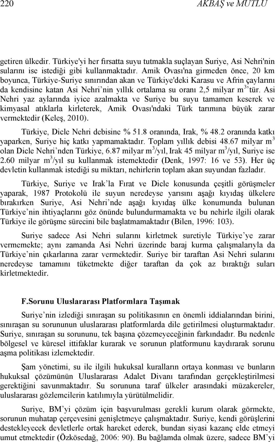 Asi Nehri yaz aylarında iyice azalmakta ve Suriye bu suyu tamamen keserek ve kimyasal atıklarla kirleterek, Amik Ovası'ndaki Türk tarımına büyük zarar vermektedir (KeleĢ, 2010).