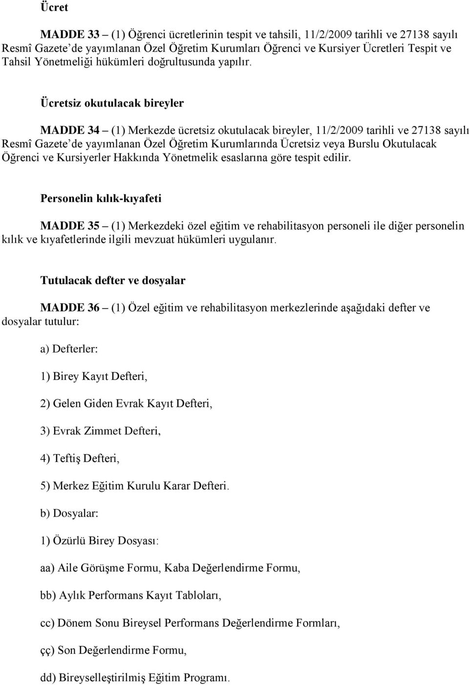 Ücretsiz okutulacak bireyler MADDE 34 (1) Merkezde ücretsiz okutulacak bireyler, 11/2/2009 tarihli ve 27138 sayılı Resmî Gazete de yayımlanan Özel Öğretim Kurumlarında Ücretsiz veya Burslu Okutulacak