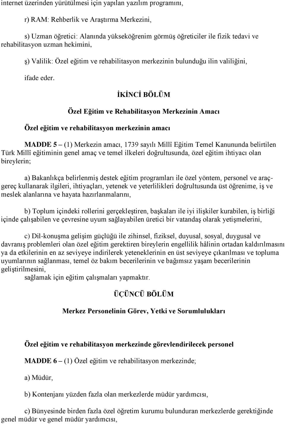 ĠKĠNCĠ BÖLÜM Özel Eğitim ve Rehabilitasyon Merkezinin Amacı Özel eğitim ve rehabilitasyon merkezinin amacı MADDE 5 (1) Merkezin amacı, 1739 sayılı Millî Eğitim Temel Kanununda belirtilen Türk Millî