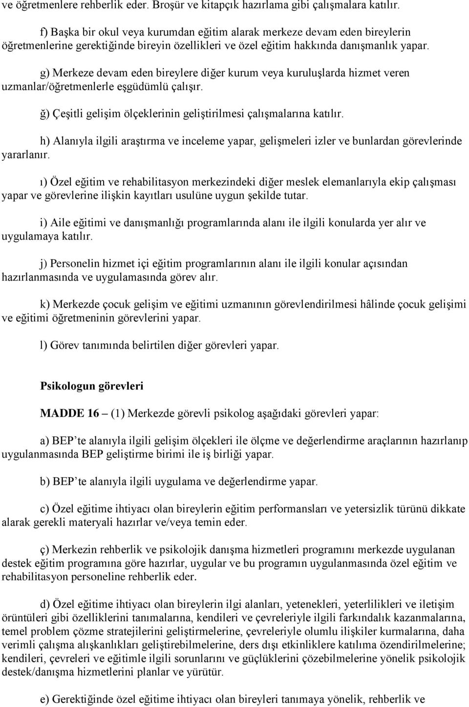 g) Merkeze devam eden bireylere diğer kurum veya kuruluşlarda hizmet veren uzmanlar/öğretmenlerle eşgüdümlü çalışır. ğ) Çeşitli gelişim ölçeklerinin geliştirilmesi çalışmalarına katılır.