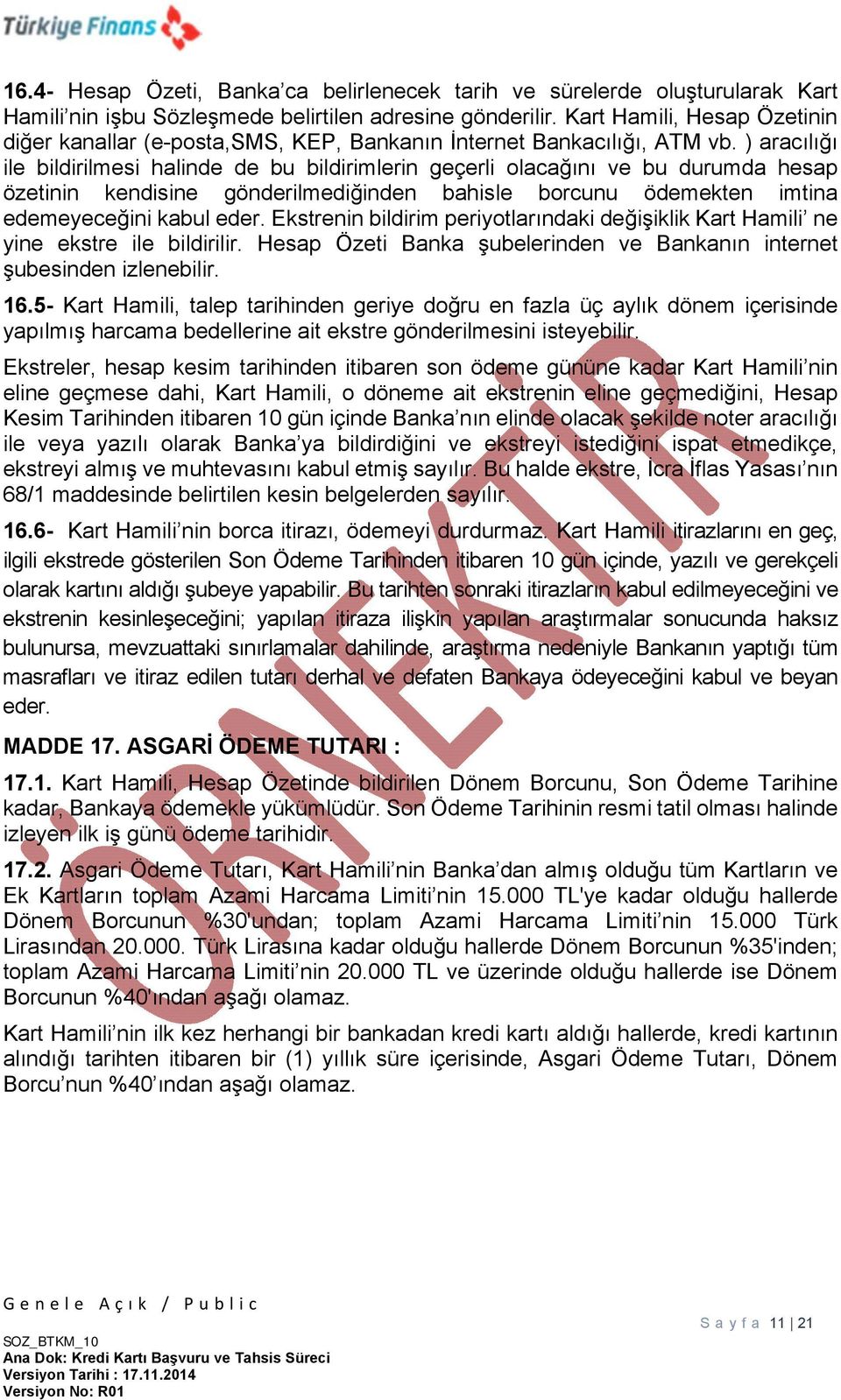 ) aracılığı ile bildirilmesi halinde de bu bildirimlerin geçerli olacağını ve bu durumda hesap özetinin kendisine gönderilmediğinden bahisle borcunu ödemekten imtina edemeyeceğini kabul eder.