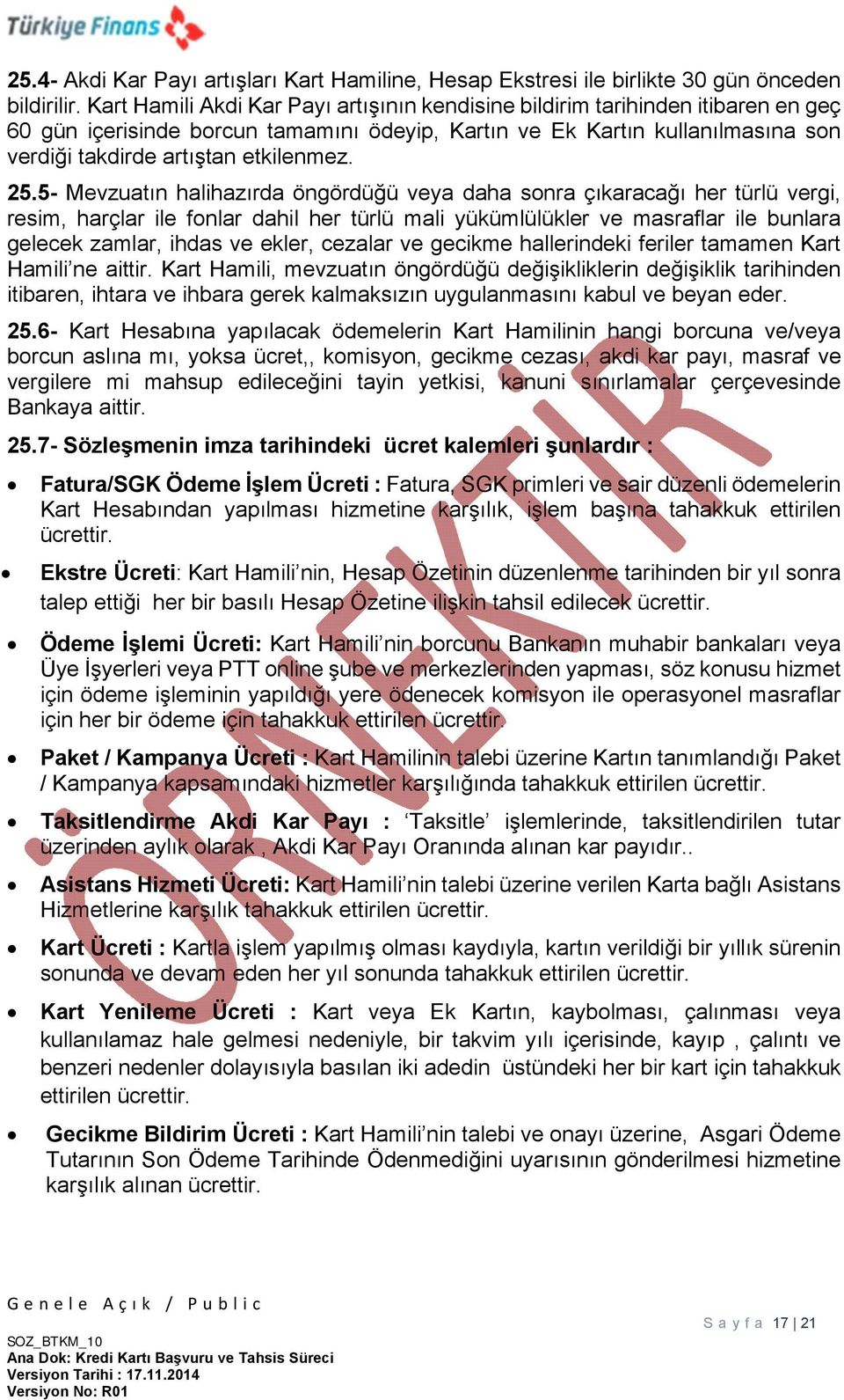 25.5- Mevzuatın halihazırda öngördüğü veya daha sonra çıkaracağı her türlü vergi, resim, harçlar ile fonlar dahil her türlü mali yükümlülükler ve masraflar ile bunlara gelecek zamlar, ihdas ve ekler,