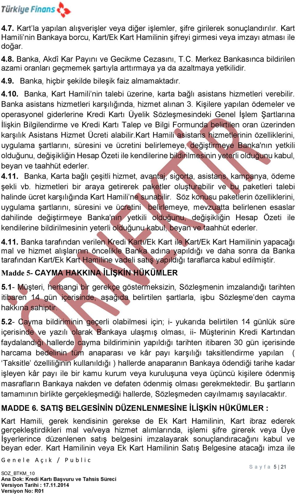 Banka, hiçbir şekilde bileşik faiz almamaktadır. 4.10. Banka, Kart Hamili nin talebi üzerine, karta bağlı asistans hizmetleri verebilir. Banka asistans hizmetleri karşılığında, hizmet alınan 3.