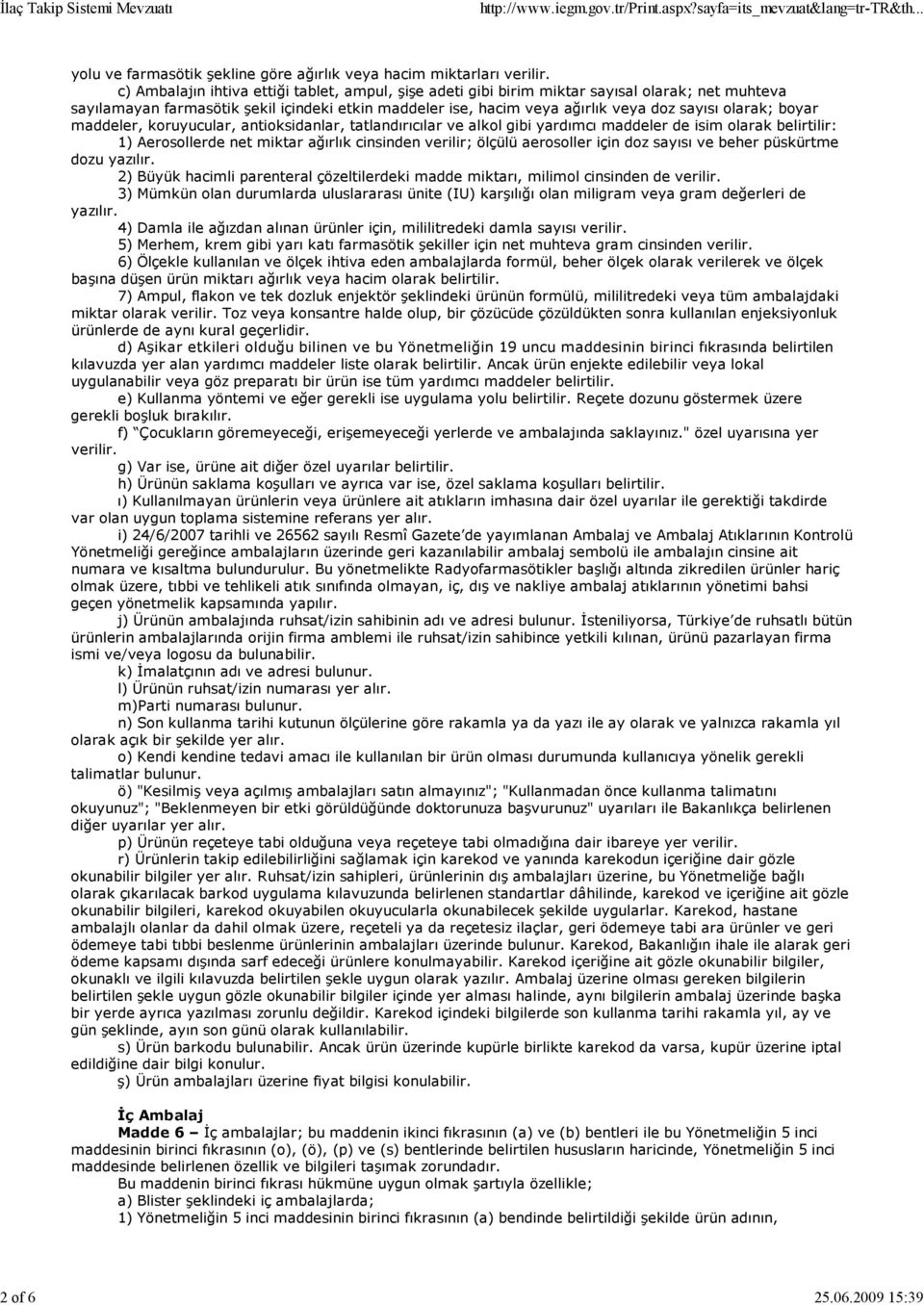 boyar maddeler, koruyucular, antioksidanlar, tatlandırıcılar ve alkol gibi yardımcı maddeler de isim olarak belirtilir: 1) Aerosollerde net miktar ağırlık cinsinden verilir; ölçülü aerosoller için