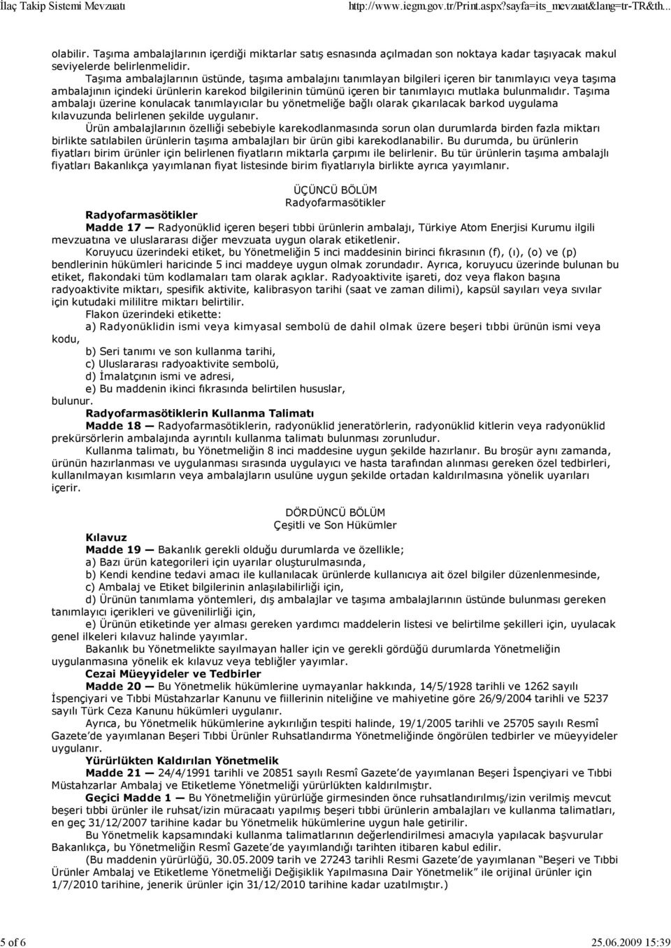 bulunmalıdır. Taşıma ambalajı üzerine konulacak tanımlayıcılar bu yönetmeliğe bağlı olarak çıkarılacak barkod uygulama kılavuzunda belirlenen şekilde uygulanır.