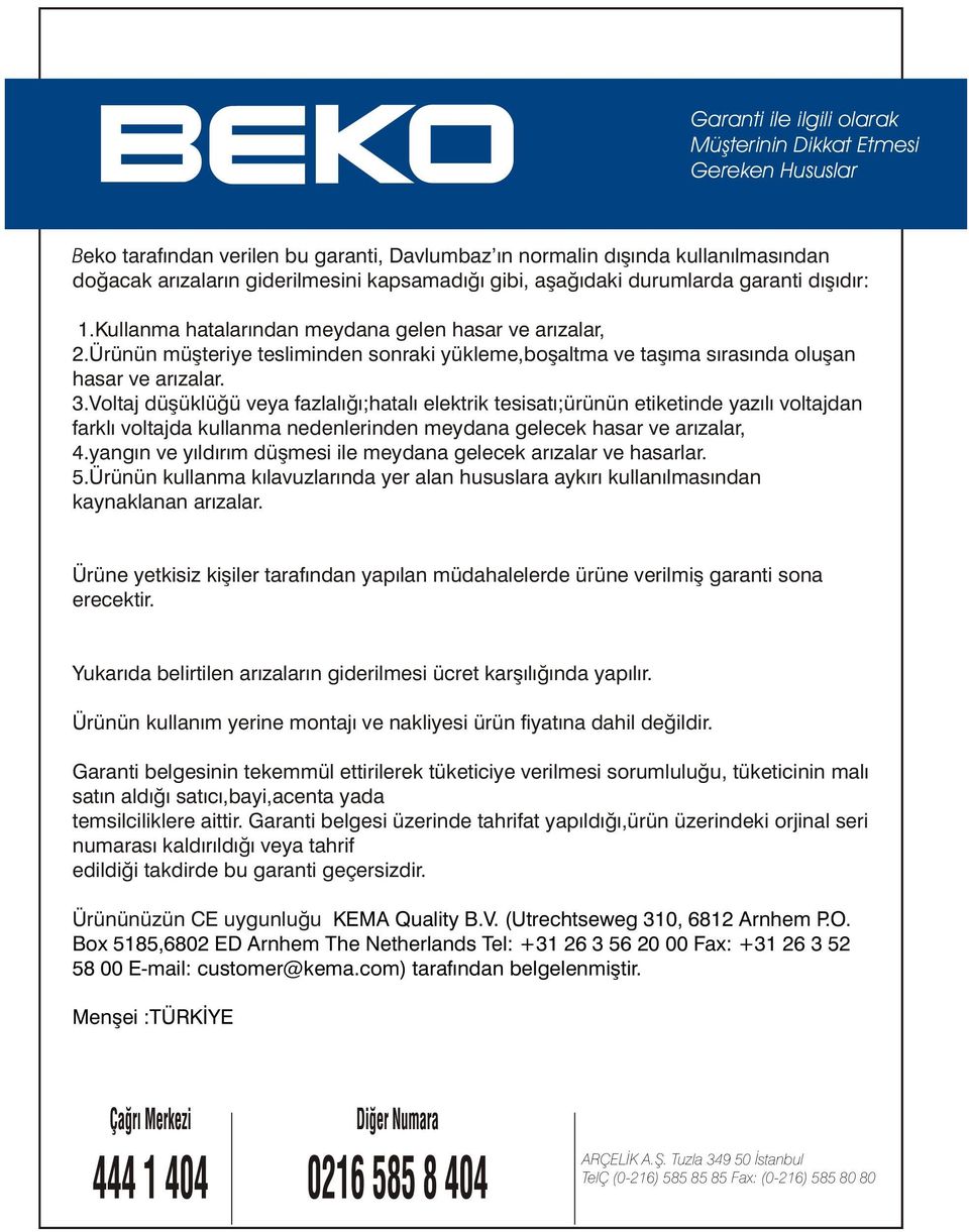 Ürünün müþteriye tesliminden sonraki yükleme,boþaltma ve taþýma sýrasýnda oluþan hasar ve arýzalar. 3.