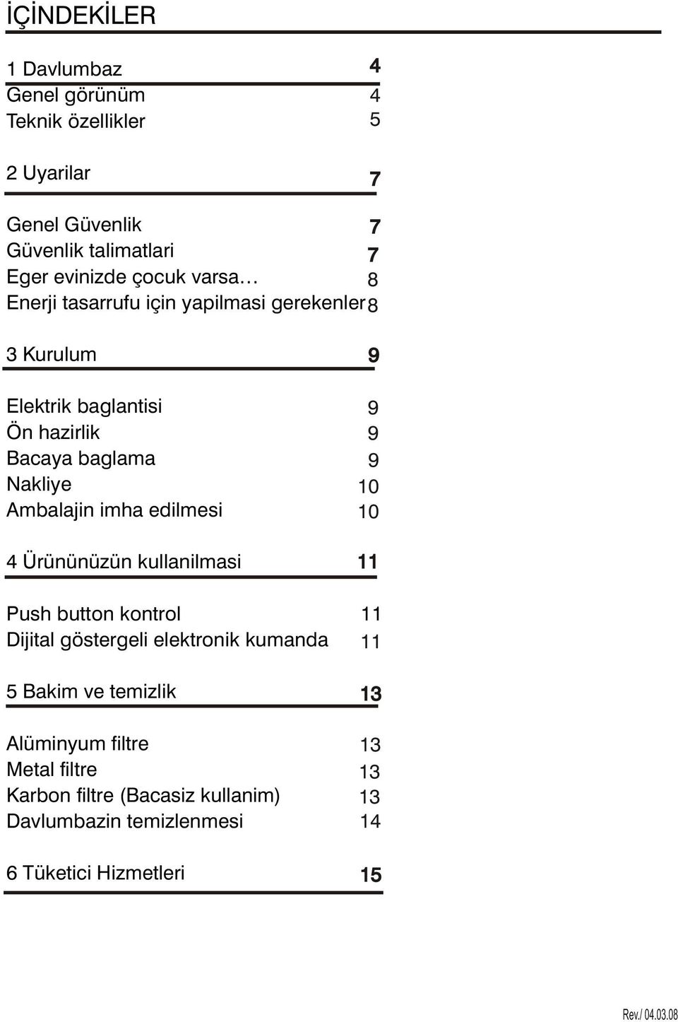 edilmesi 4 Ürününüzün kullanilmasi 9 9 9 9 10 10 11 Push button kontrol 11 Dijital göstergeli elektronik kumanda 11 5 Bakim ve temizlik