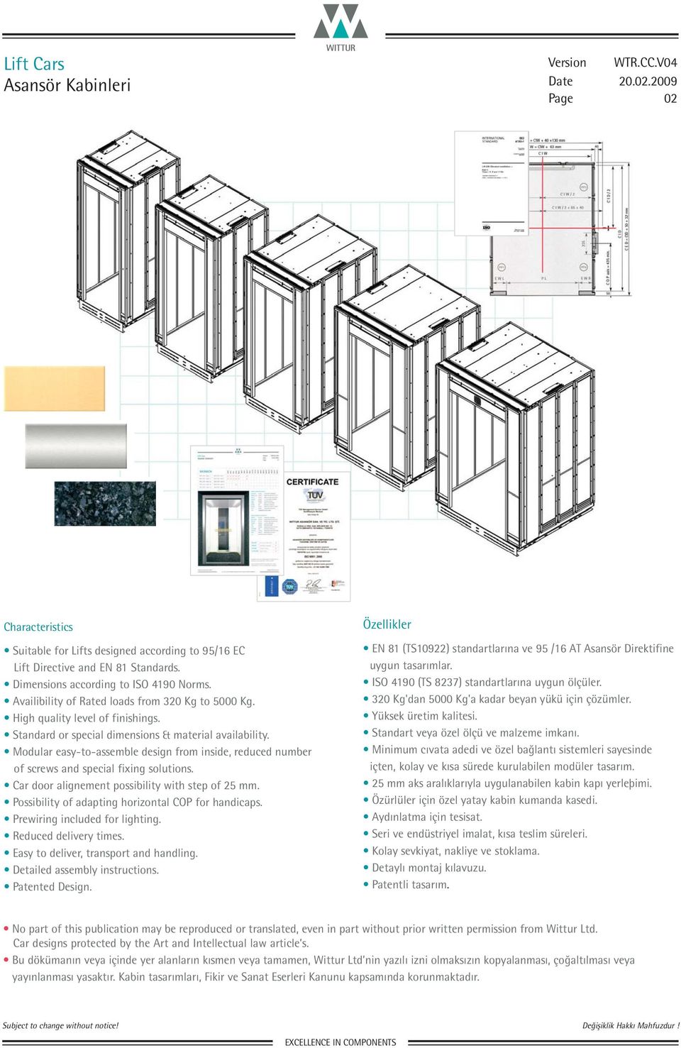 Car door alignement possibility with step of 25 mm. Possibility of adapting horizontal COP for handicaps. Prewiring included for lighting. Reduced delivery times.